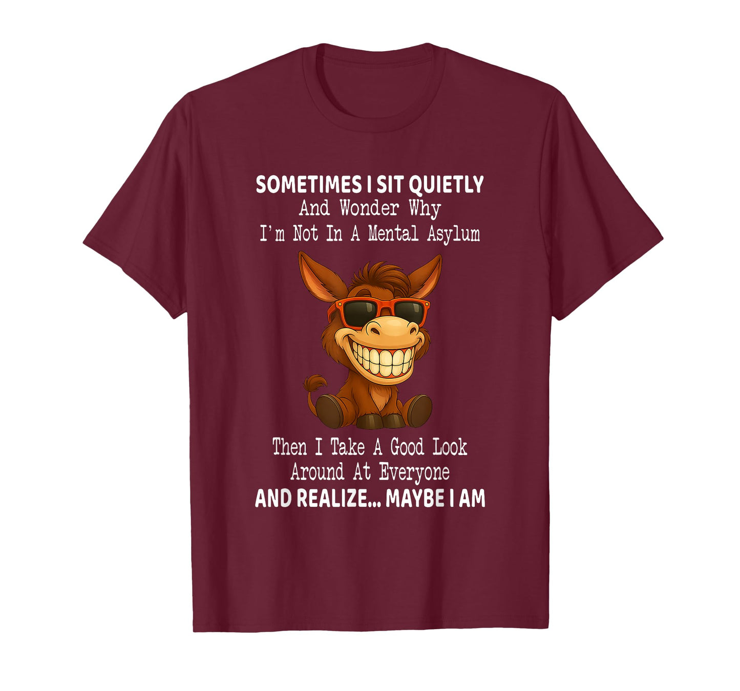 Sometimes I Sit Quietly and Wonder Why I'm Not in A Mental T-Shirt