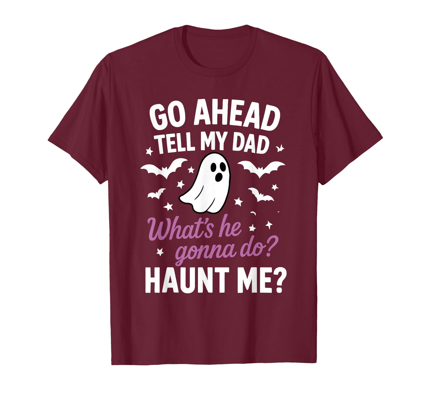 Go Ahead, Tell My Dad What's He Gonna Do? Haunt Me T-Shirt
