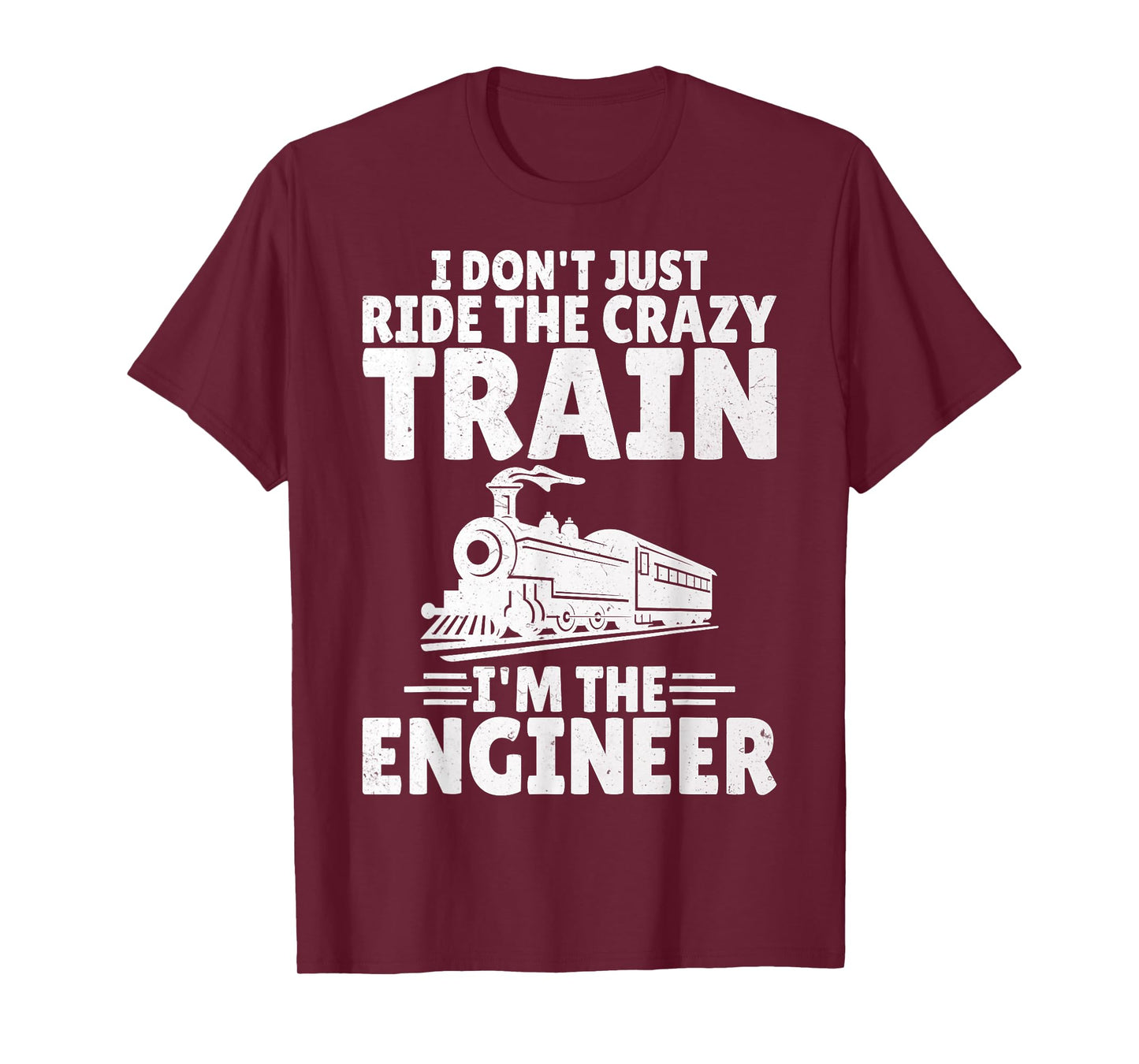 I Don't Just Ride the Crazy Train I'm the Engineer - Train T-Shirt