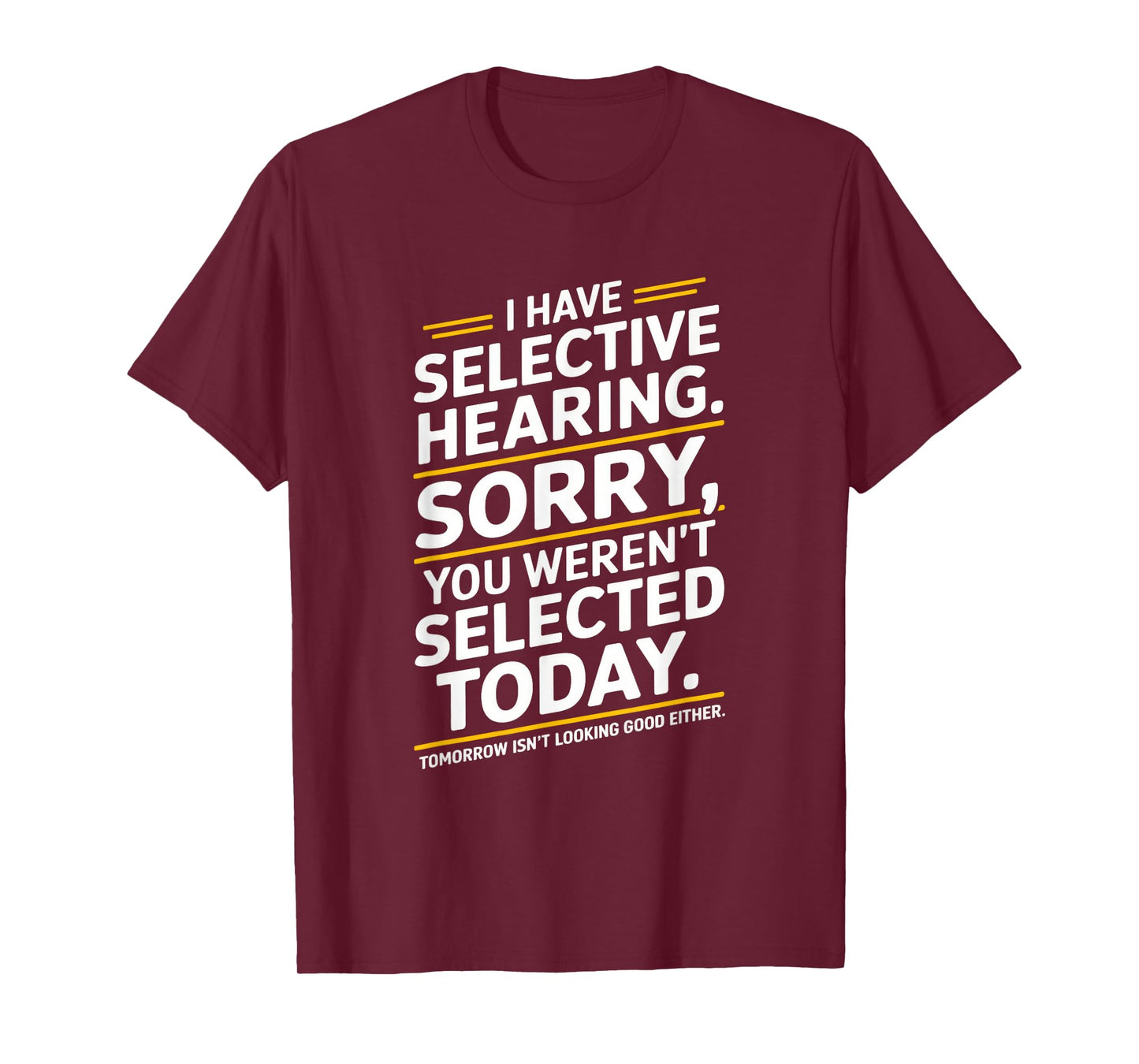 I Have Selective Hearing. Sorry, You Weren't T-Shirt