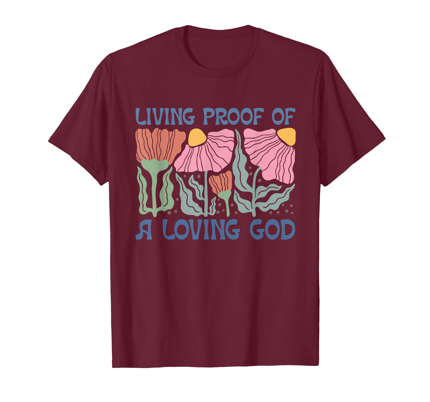 Living Proof of a Loving God, Floral Christian quote T-Shirt