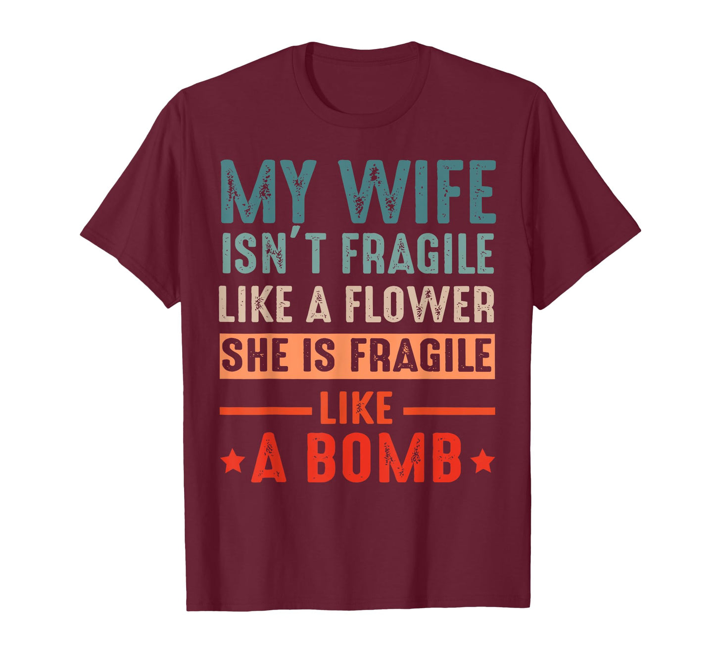 My Wife Isn't Fragile Like A Flower She Is Fragile Like Bomb T-Shirt