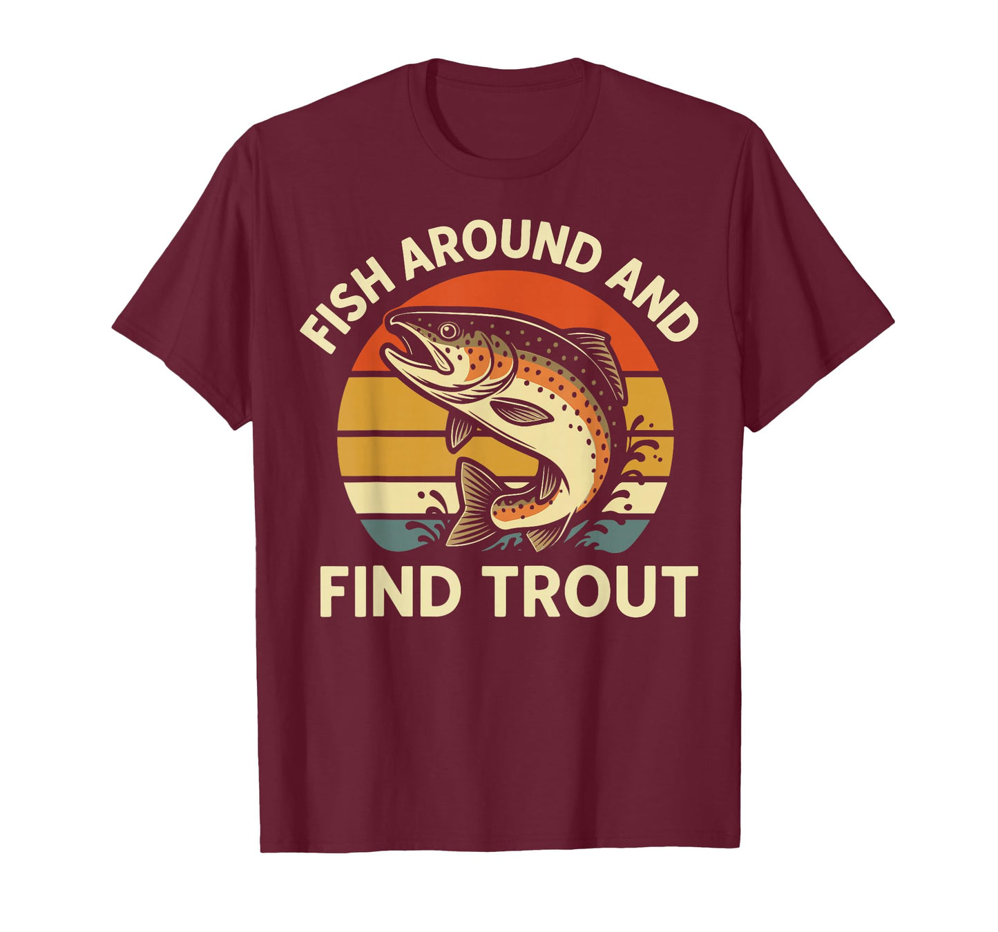 Fish Around And Find Trout T-Shirt