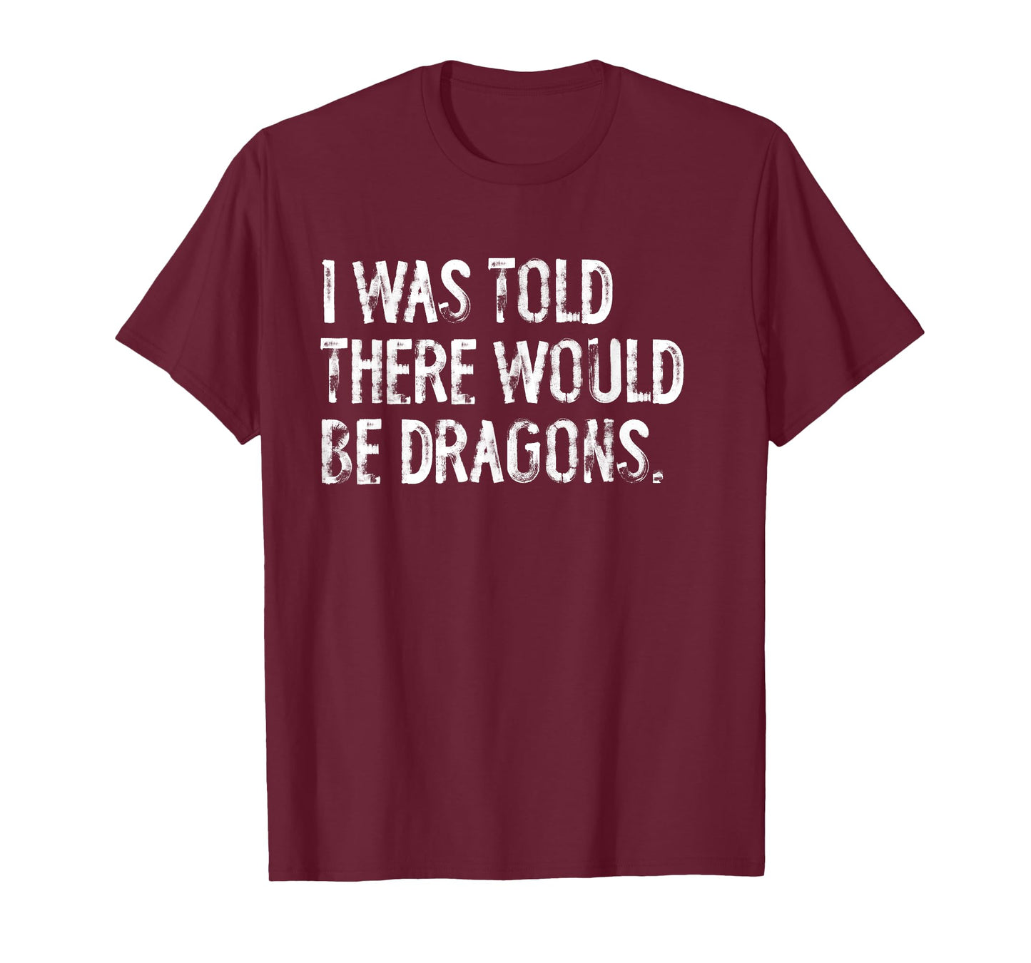 I Was Told There Would Be Dragons T-Shirt