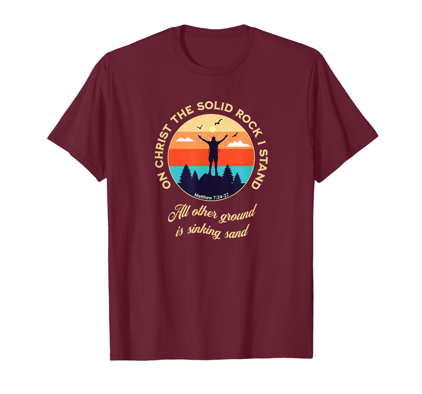 On Christ the Solid Rock I Stand Matthew 7:24-27 Christian T-Shirt