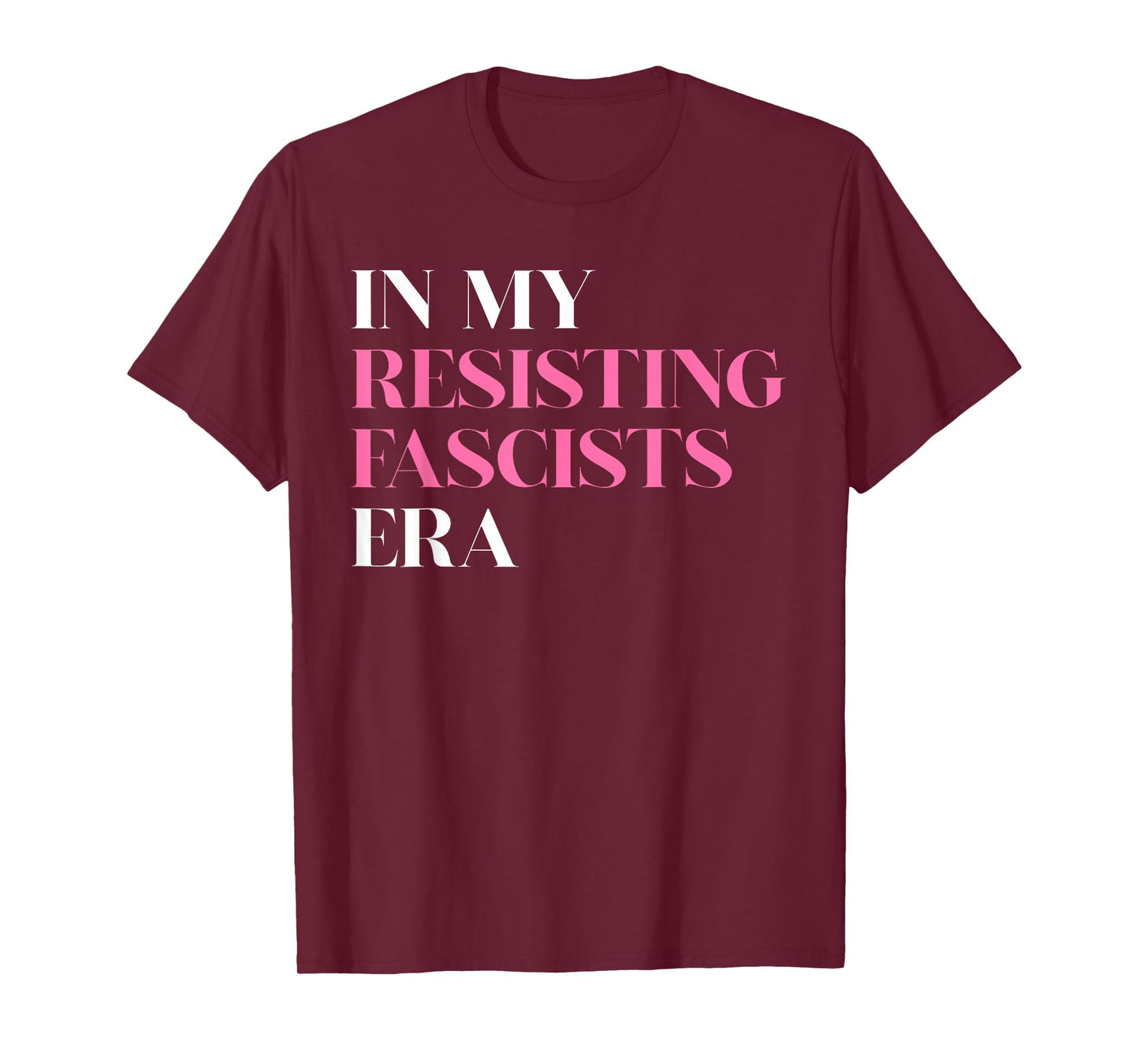 in My Resisting Fascists Era Political Statement T-Shirt