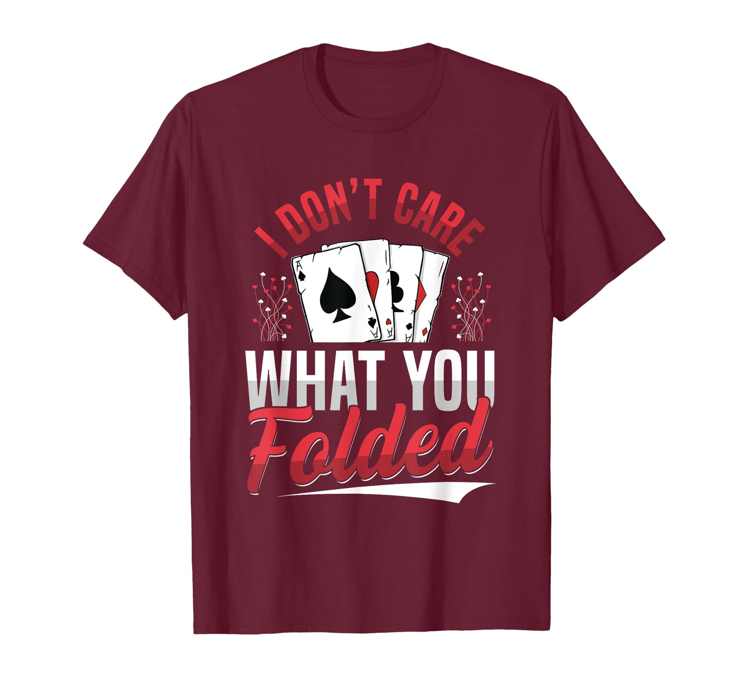 I Don't Care What You Folded Design for a Poker Player T-Shirt