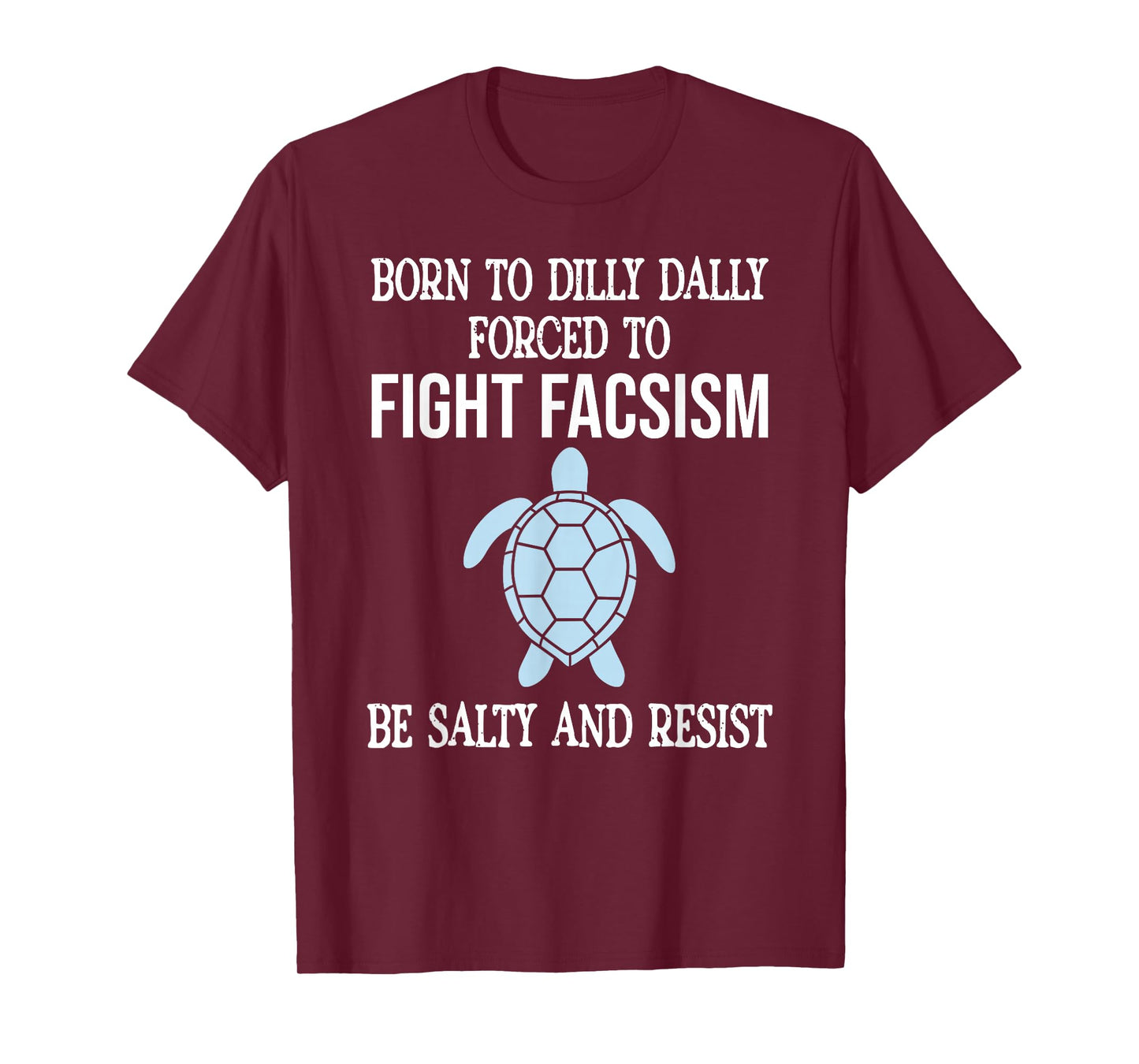 Born to Dilly Dally Forced to Fight Fascism Be Salty Resist T-Shirt