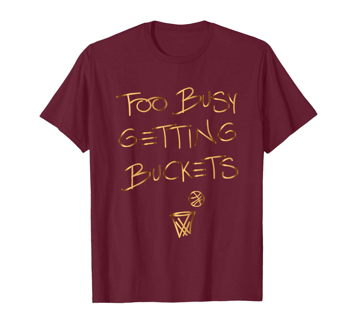 Too Busy Getting Buckets funny basketball T-Shirt
