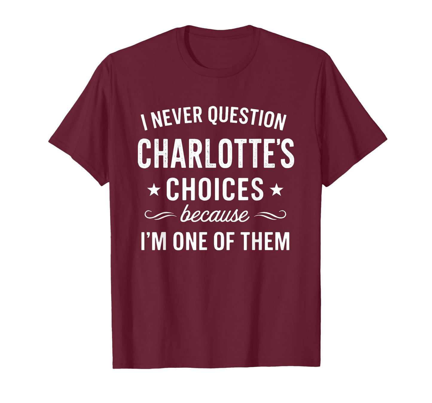I Never Question My Charlotte's Choices Because I'm of Them T-Shirt