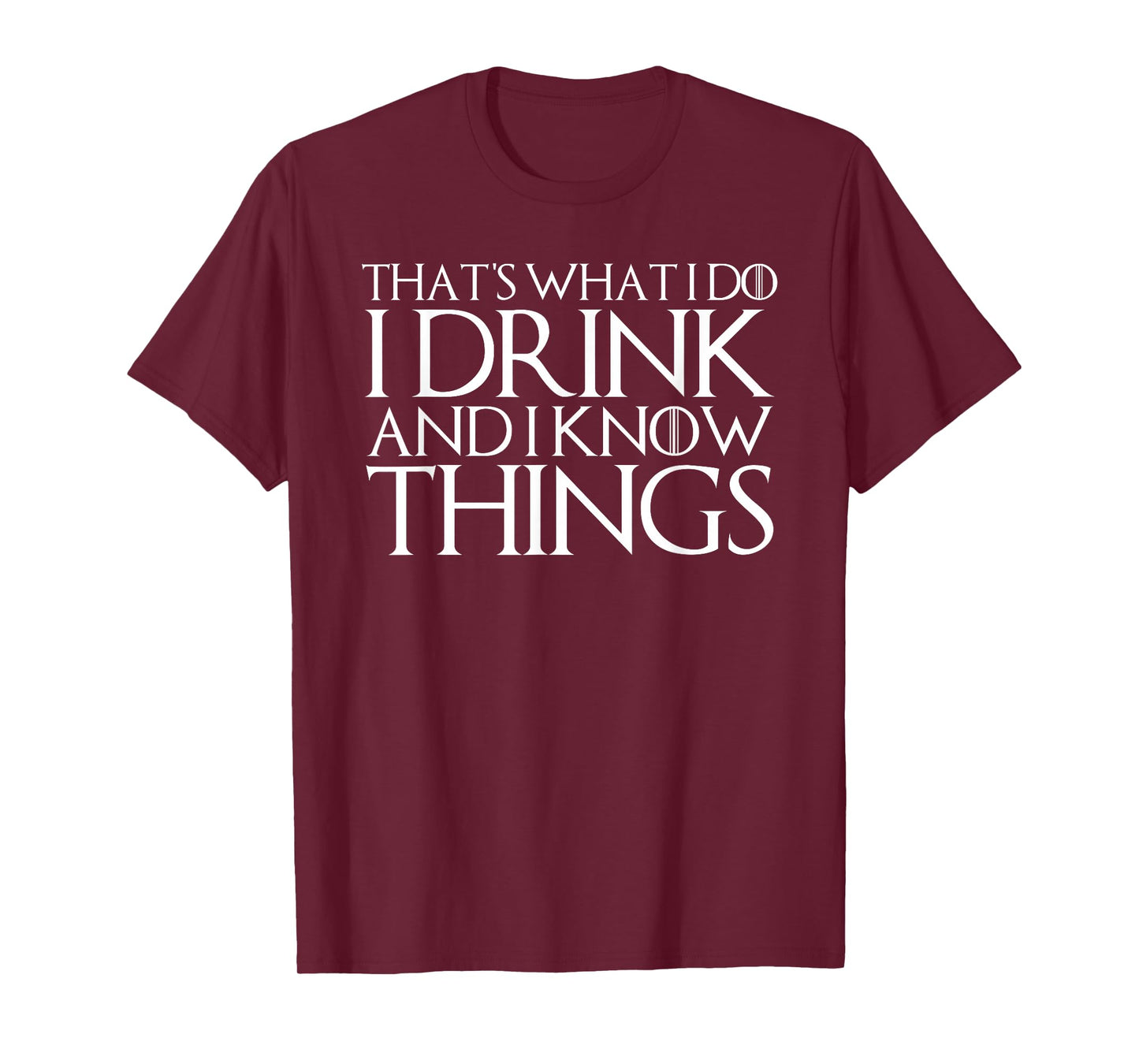 THAT'S WHAT I DO I DRINK AND I KNOW THINGS T-Shirt