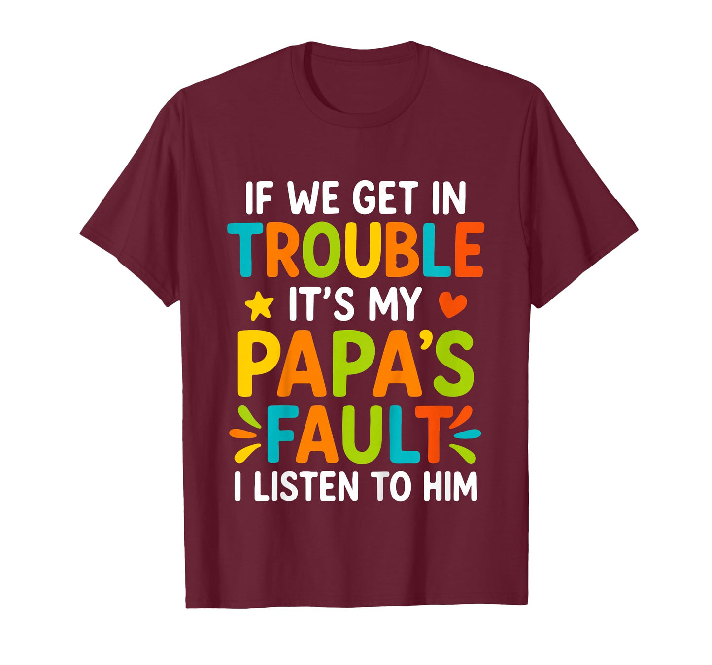 If We Get in Trouble It's My Papa's Fault I Listen to Him T-Shirt