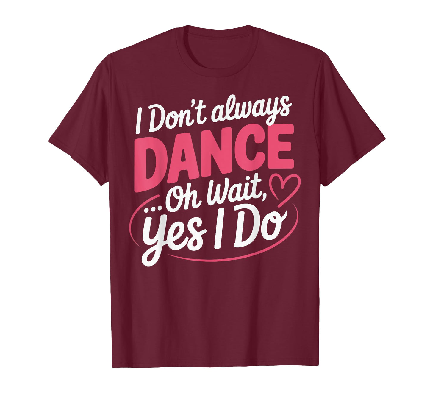 I Don't Always Dance Oh Wait... Yes I Do T-Shirt