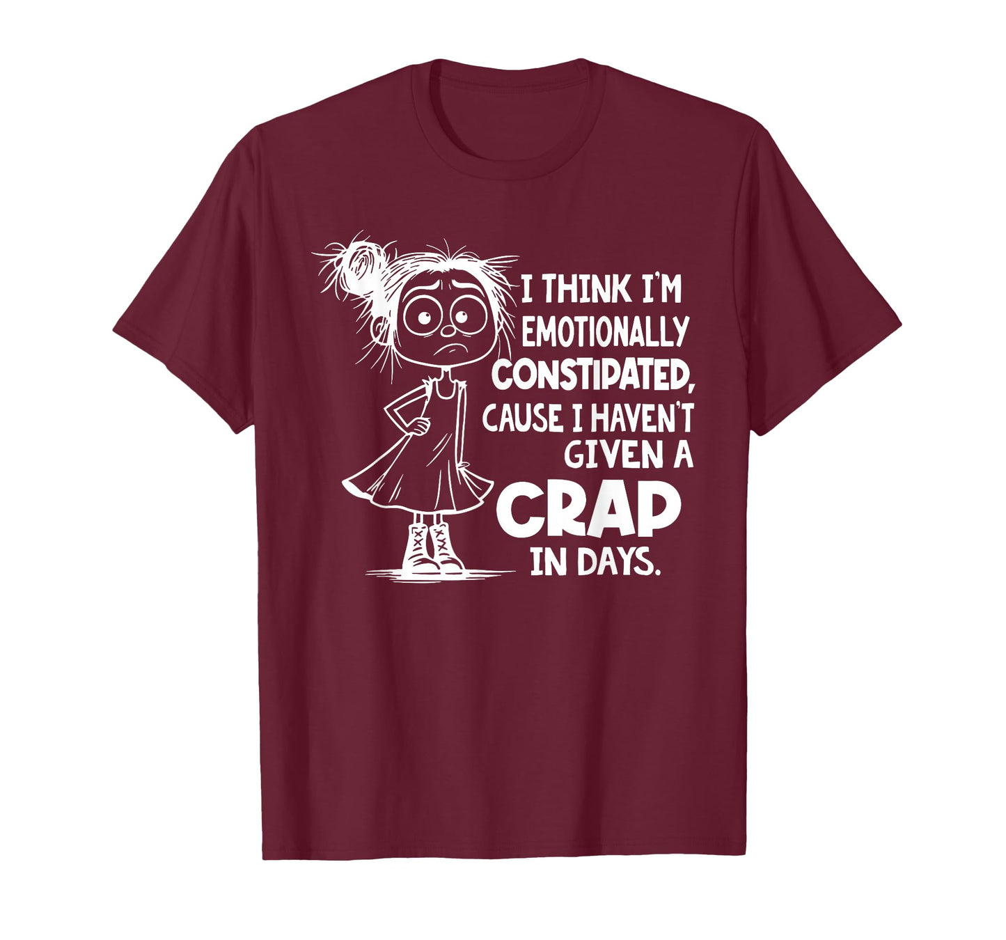 I Think I'm Emotionally Constipated I Haven't Given T-Shirt