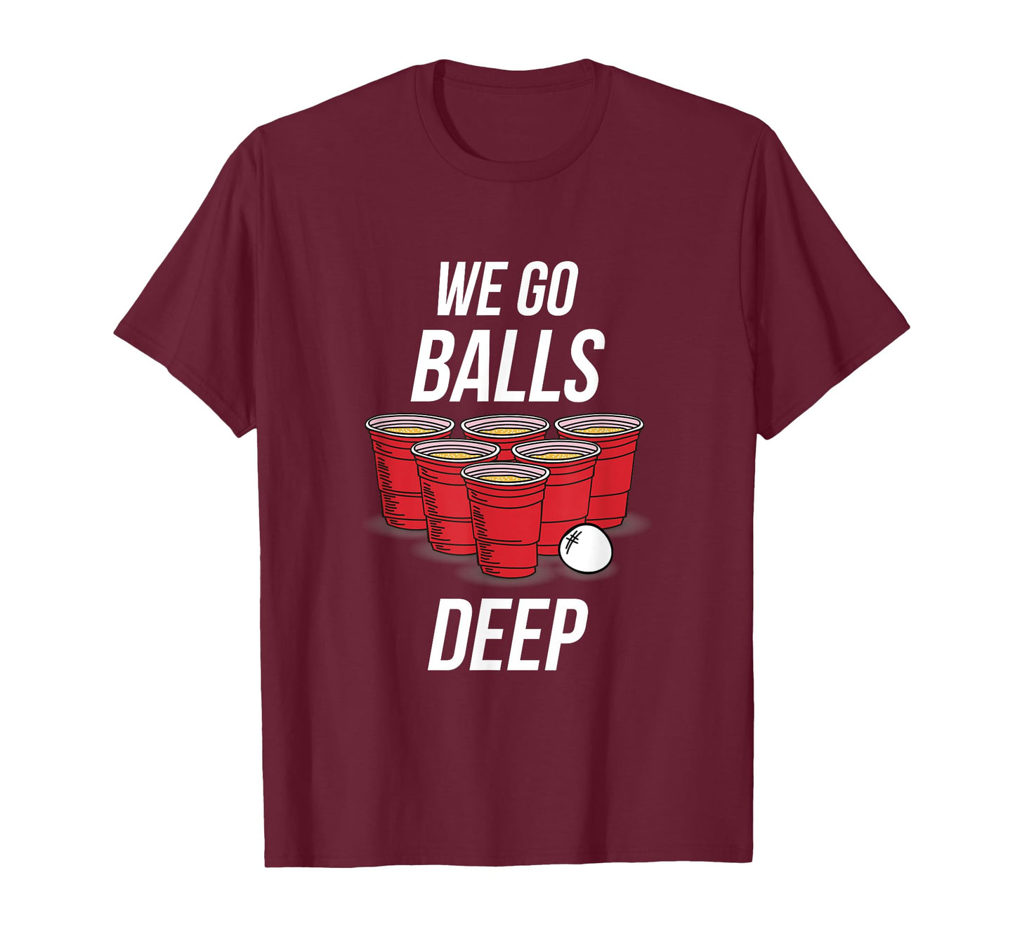 We Go Balls Deep Shirt - Funny Beer Pong Games Tee T-Shirt