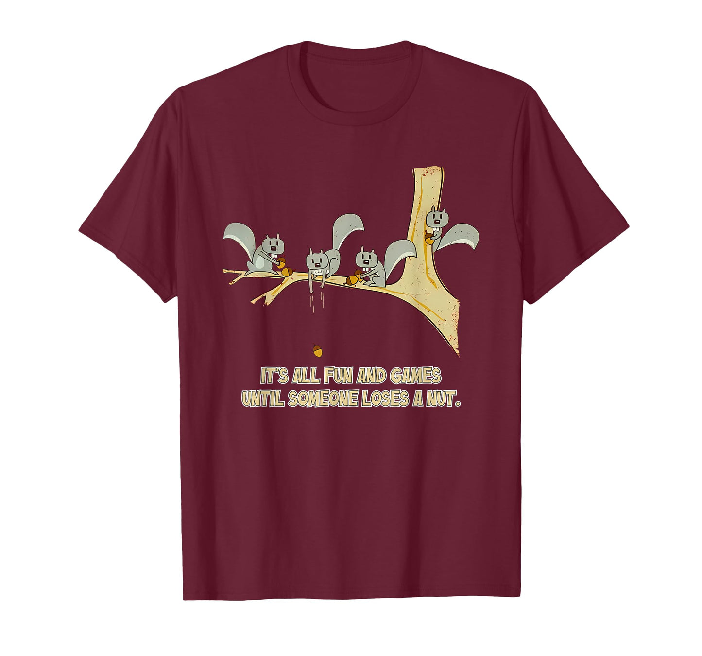 It's All Fun And Games Until Someone Loses A Nut. Apparel T-Shirt