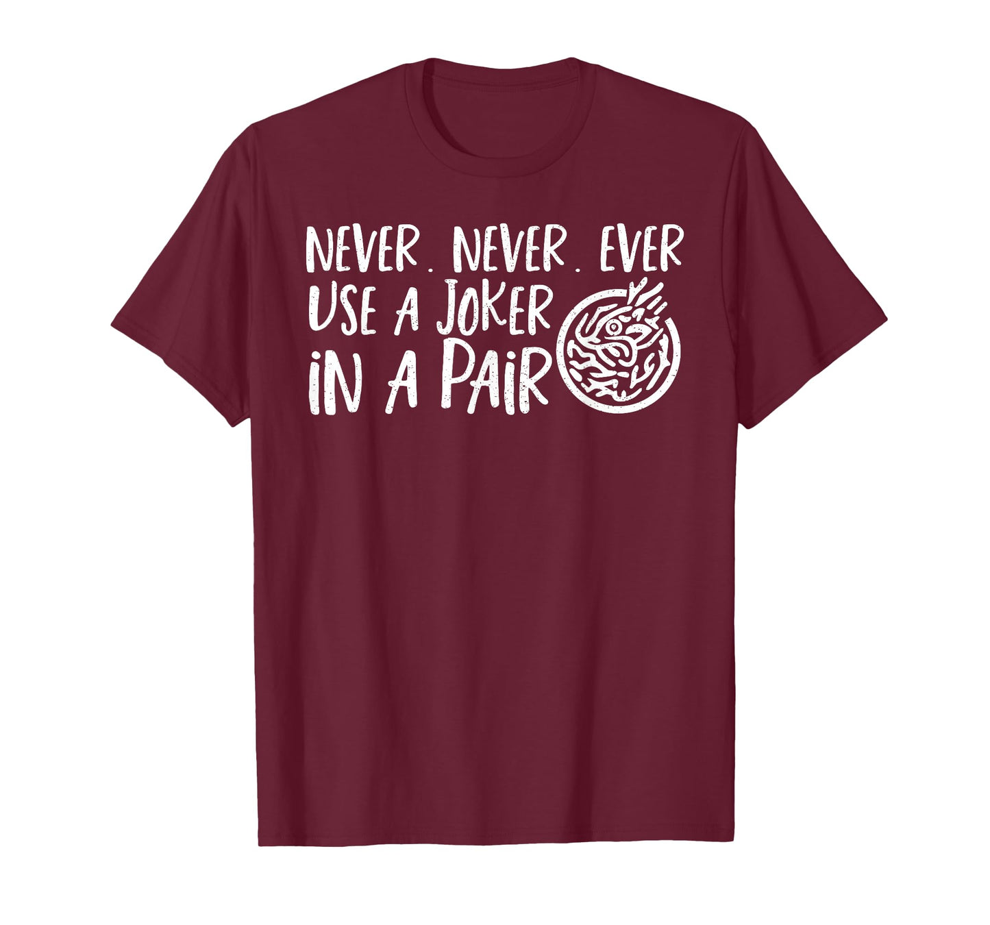 Never Never Never Use A Joker In A Pair T-Shirt