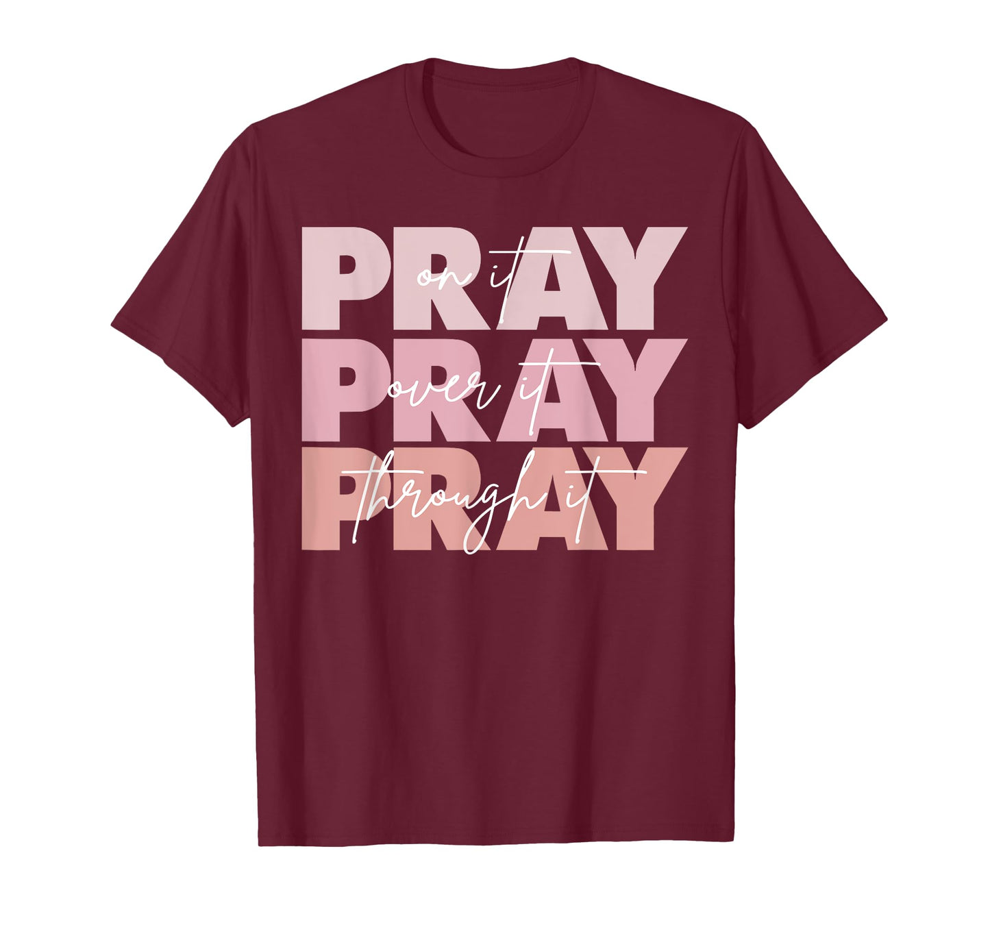 Pray On It Pray Over It Pray Through It Christian Saying T-Shirt
