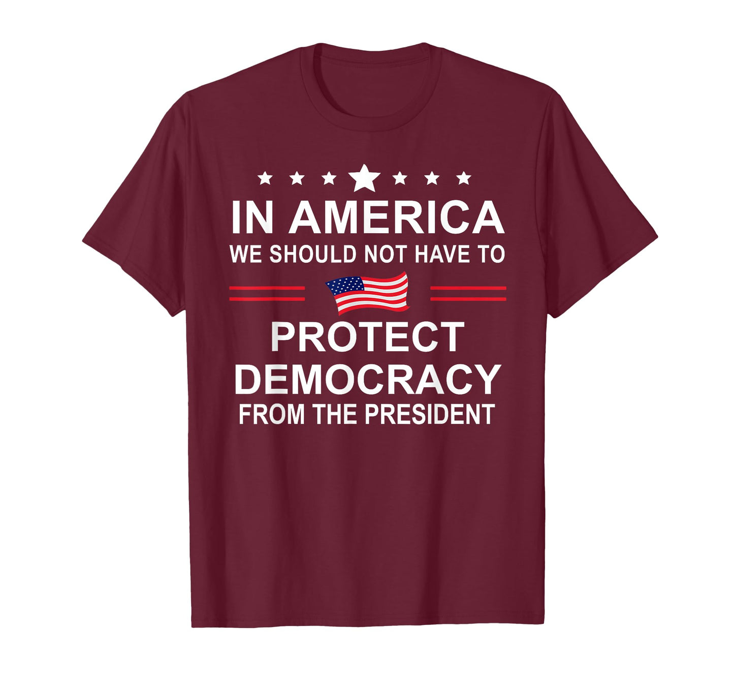 in America We Should Not Have to Protect Democracy President T-Shirt