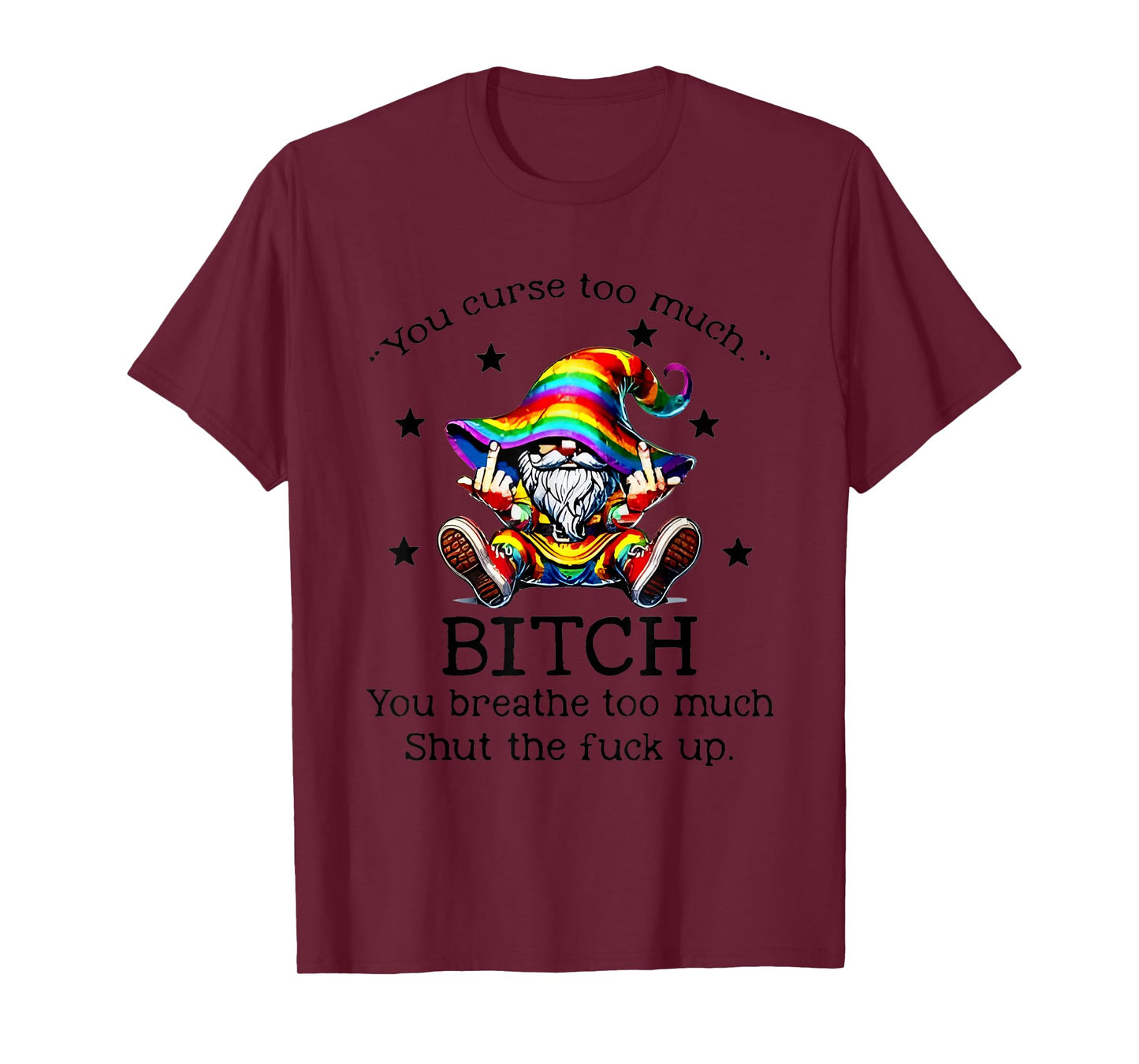 You Curse Too Much Bitch You Breathe Too Much Shut The T-Shirt