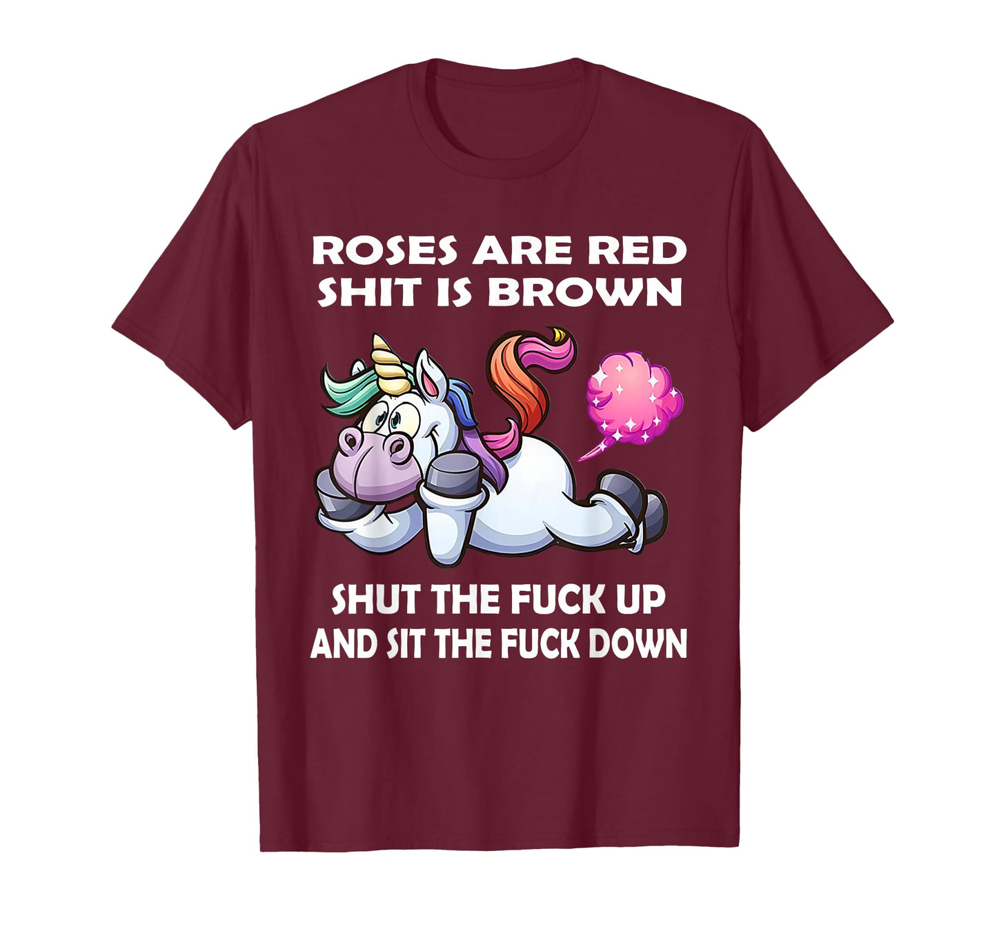 Unicorn Roses are Red Shit is Brown Shut The Fuck Up and Sit T-Shirt