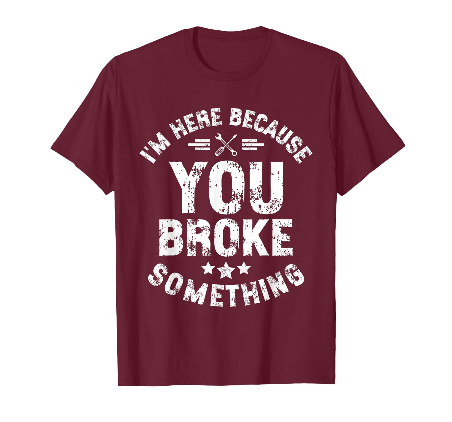 I'm Here Because You Broke Something Mechanic Handyman Car T-Shirt