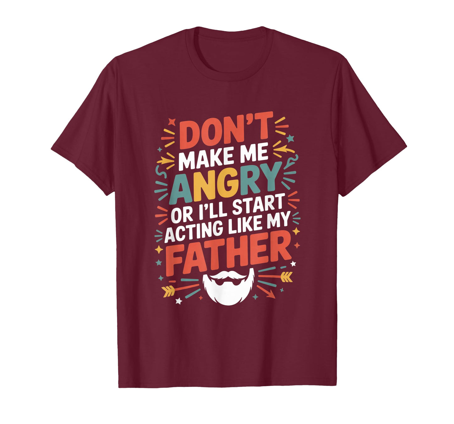 Don't Make Me Angry Or I'll Start Acting Like My Father Gift T-Shirt