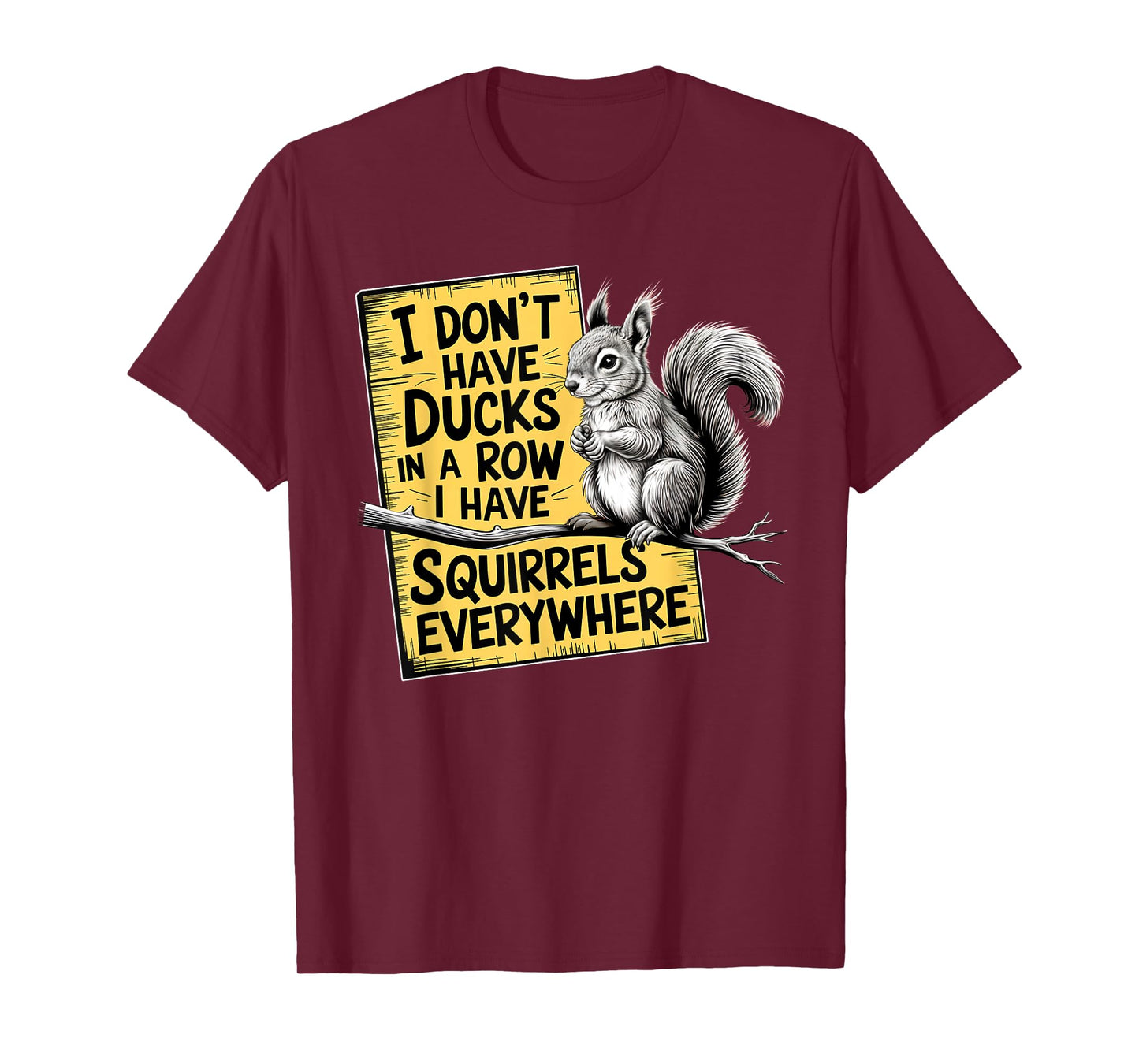 I Don't Have Ducks In A Row I have Squirrels Everywhere T-Shirt