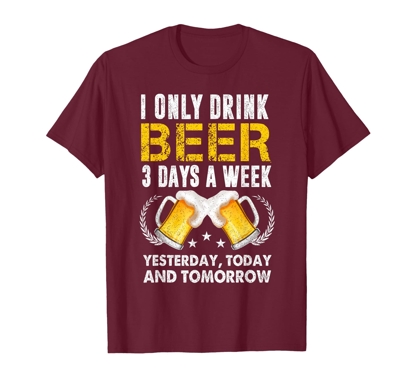 I Only Drink 3 Days A Week Yesterday Today Tomorrow Beer T-Shirt