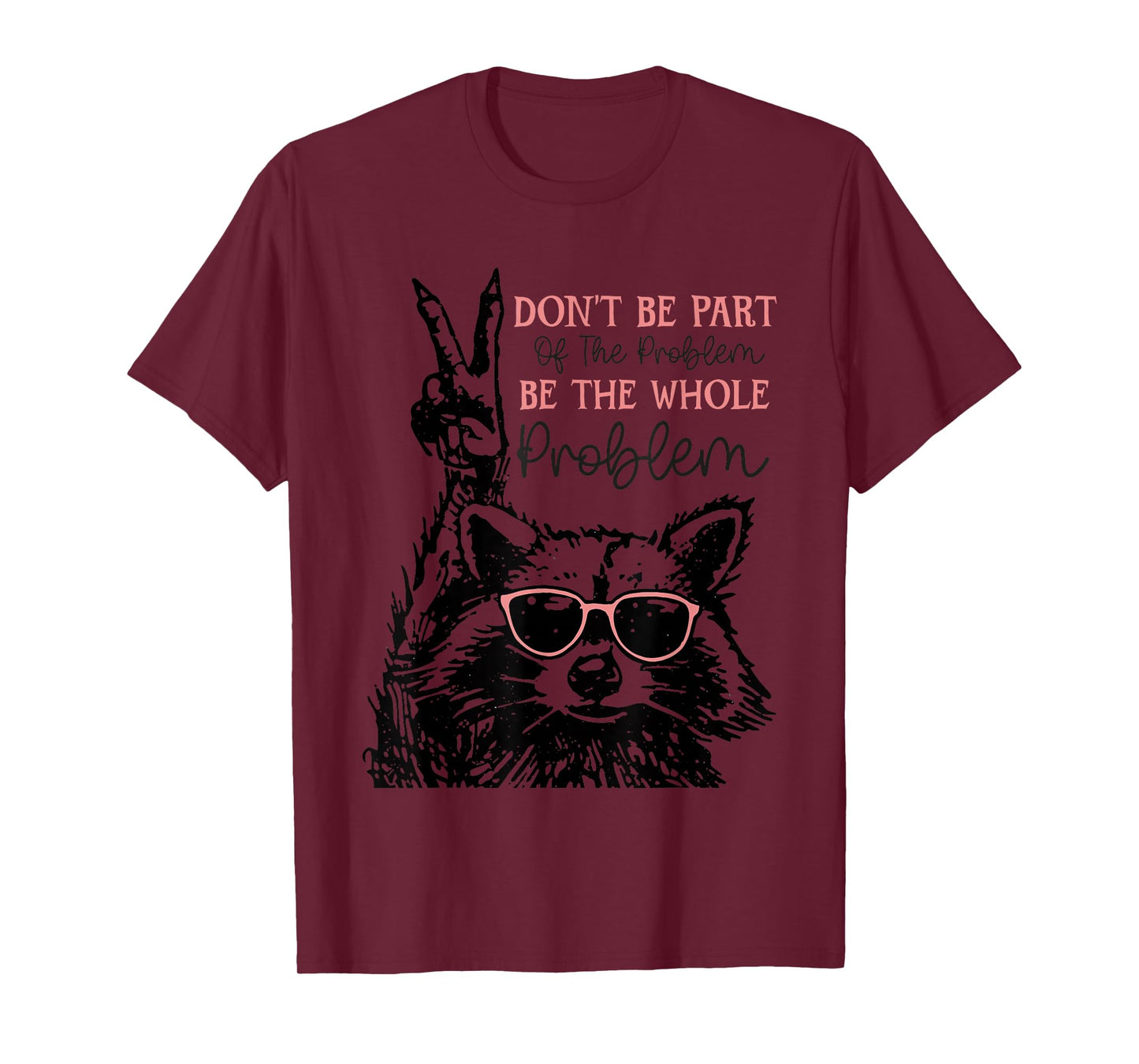 Don't Be Part Of The Problem Be The Whole Problem Racoon T-Shirt