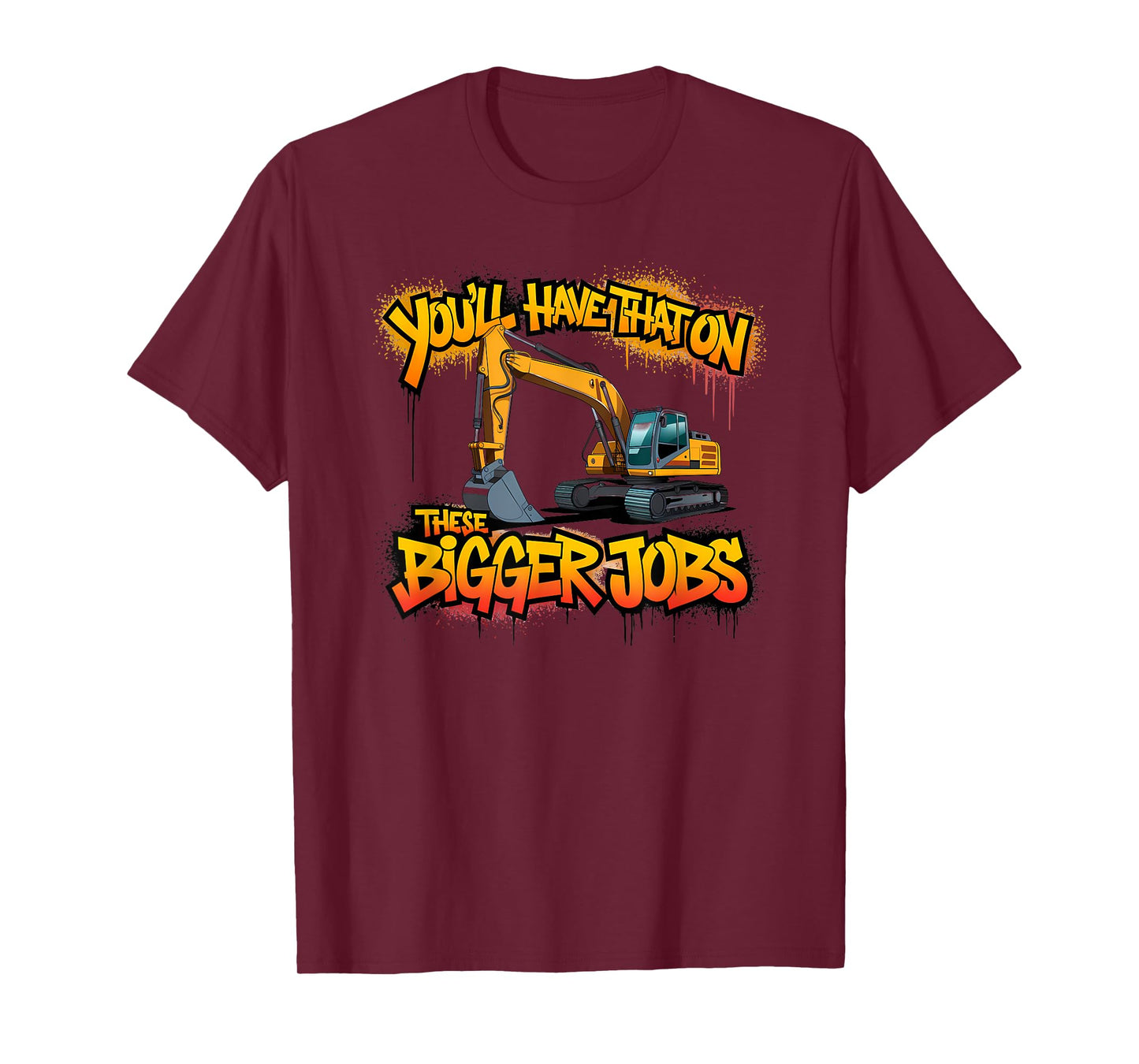 You'll Have That on Bigger Jobs Funny Excavator Operator T-Shirt