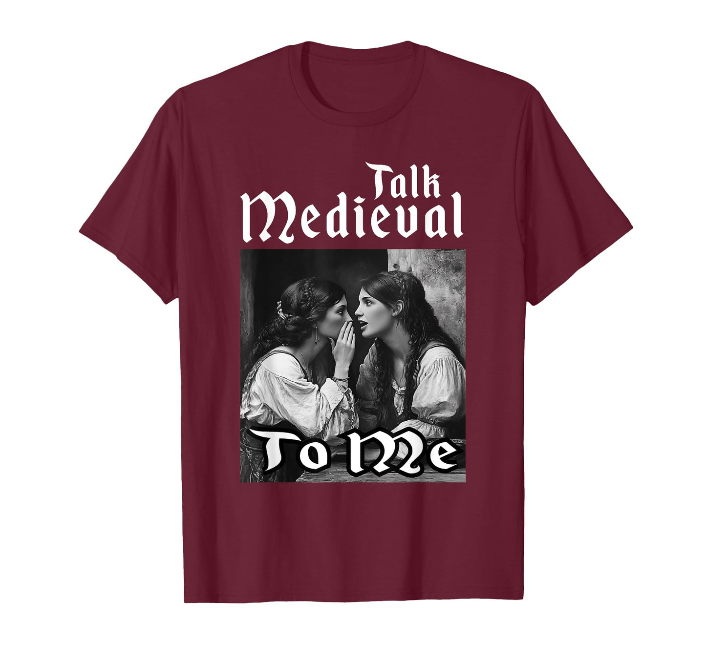 Talk Medieval To Me Funny Renaissance Fair Medieval Festival T-Shirt