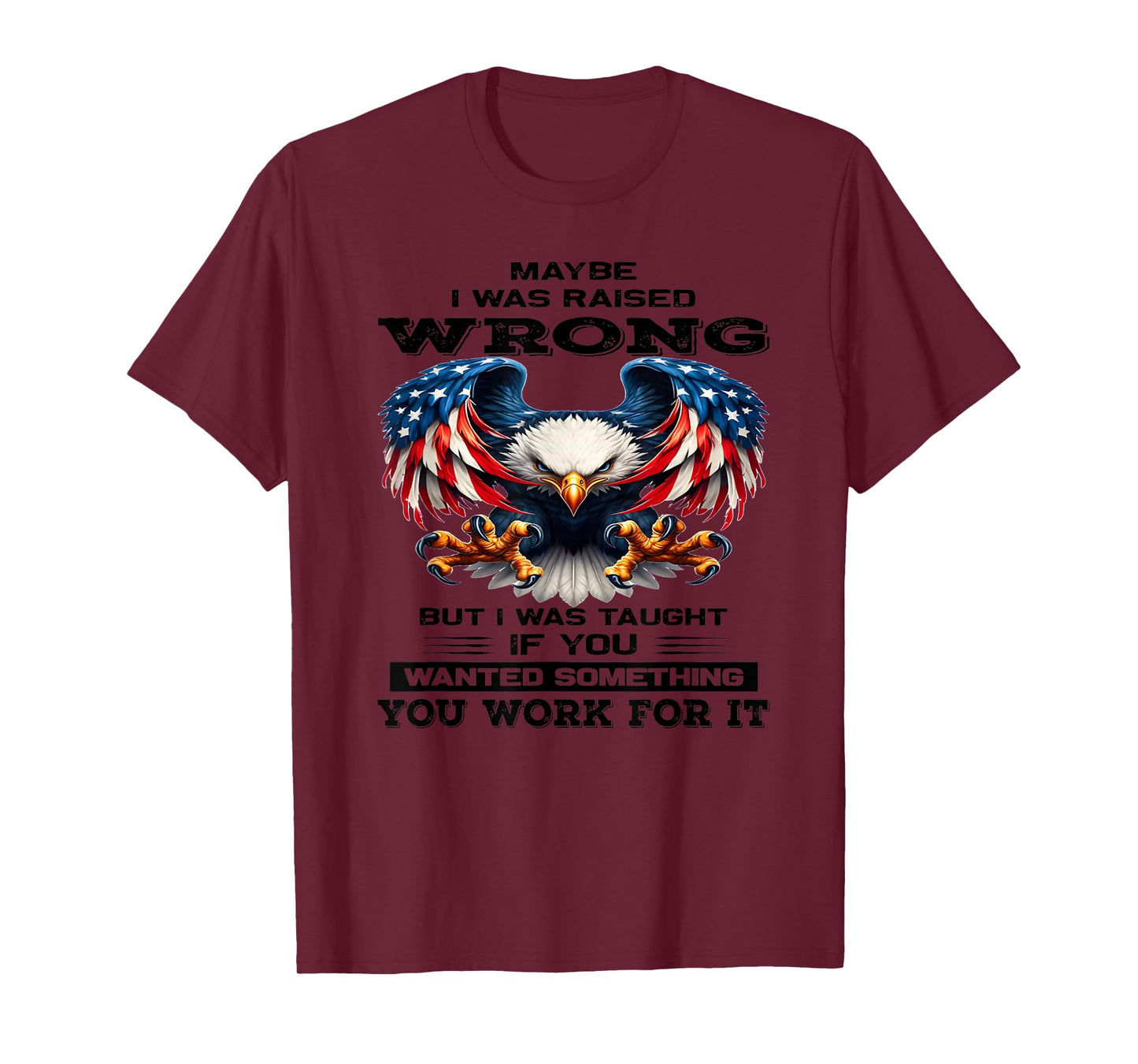 Maybe I was Raised Wrong but I was Taught if You Wanted T-Shirt