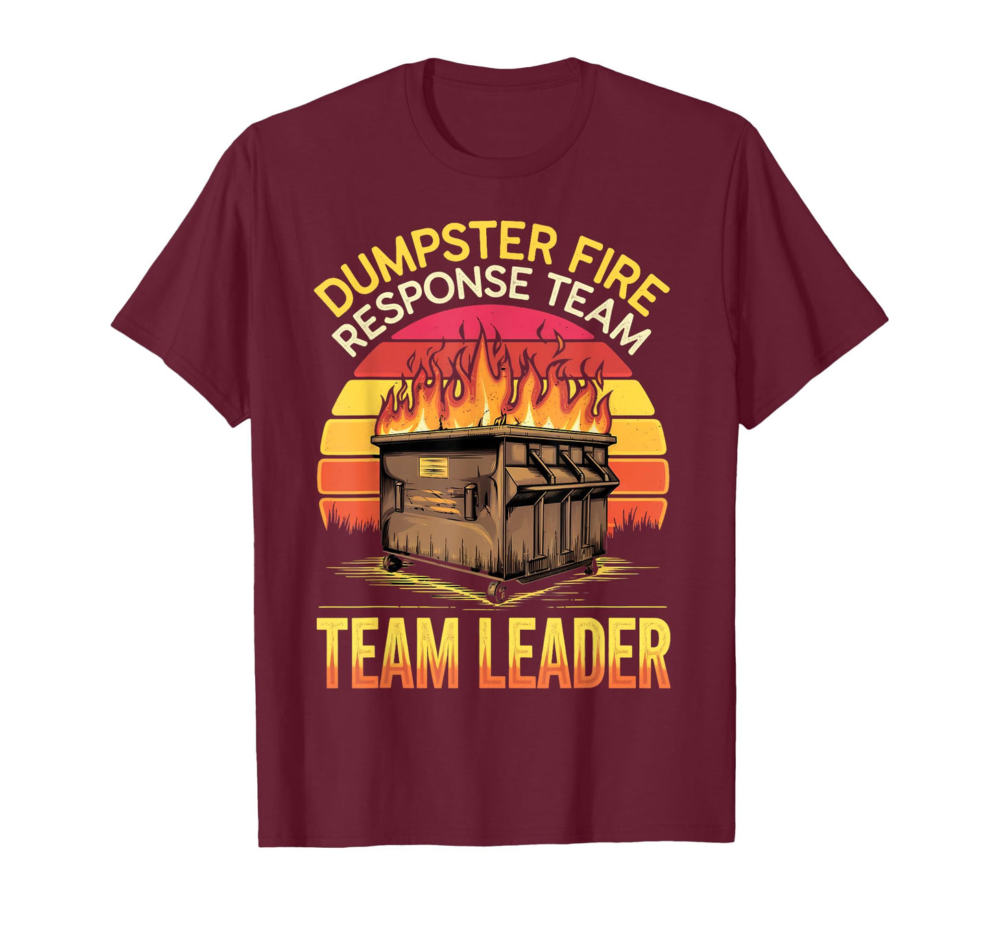 Response Team Leader Dumpster Fire Humor Dumpster Fire T-Shirt
