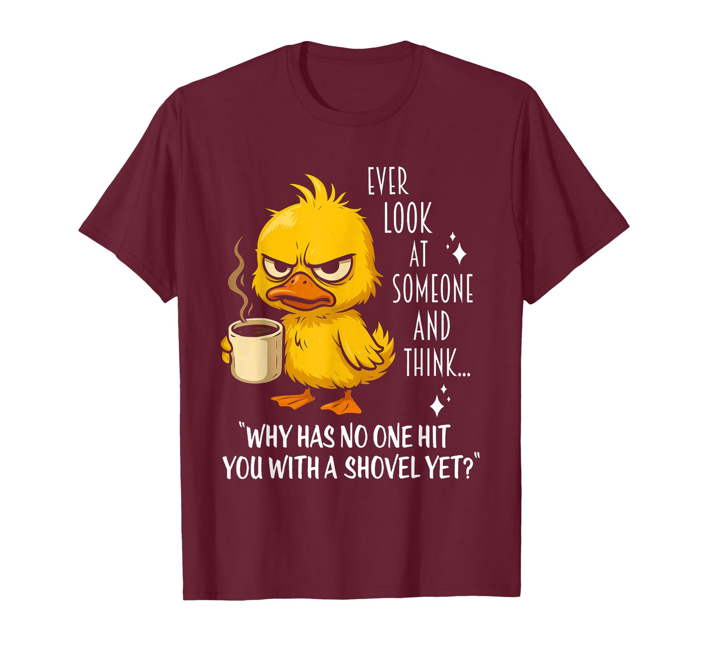 Duck Ever Look At Someone And Think Why Has No One Hit You T-Shirt