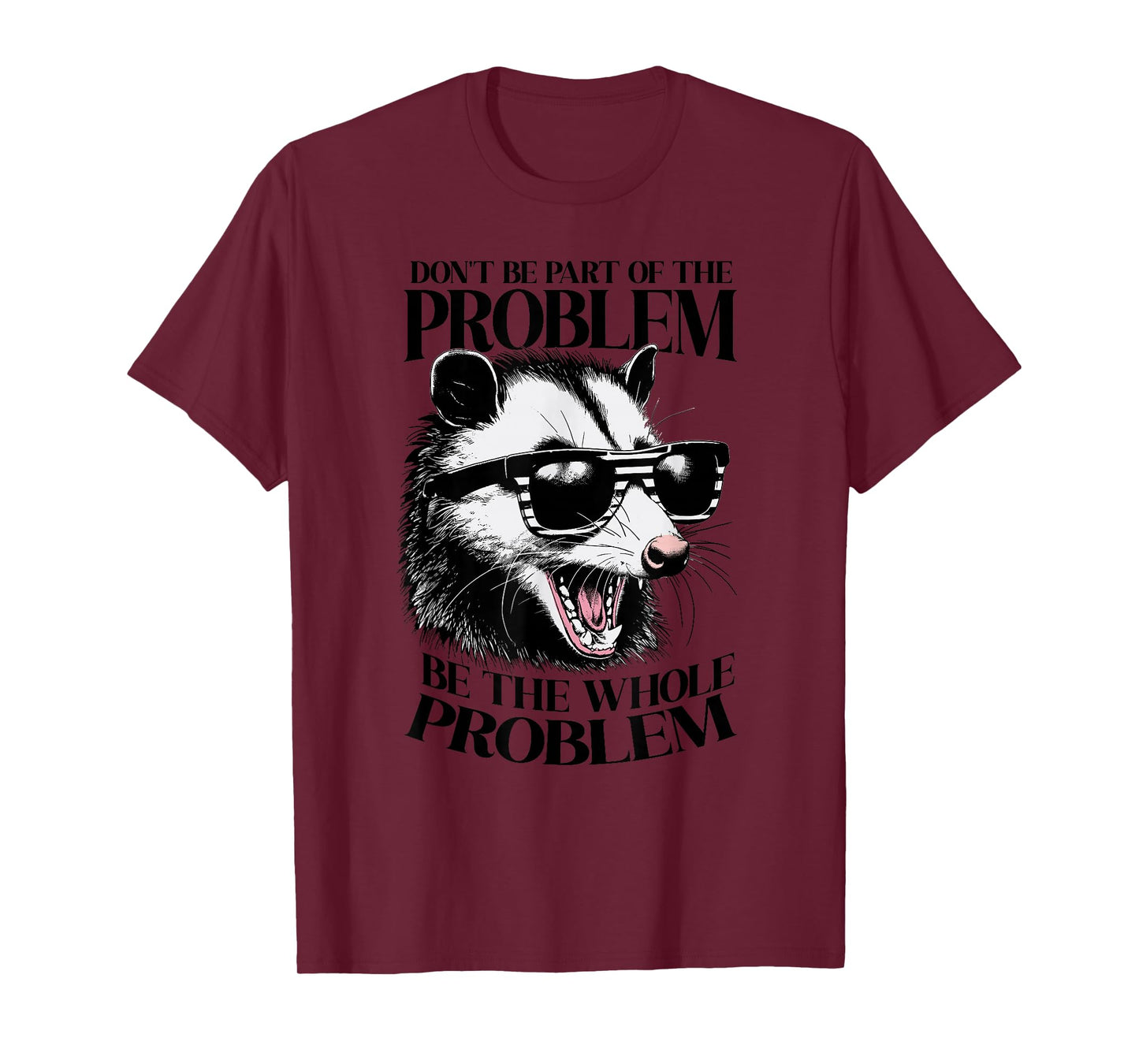 Don't Be Part Of The Problem Be The Whole Problem Opossum T-Shirt