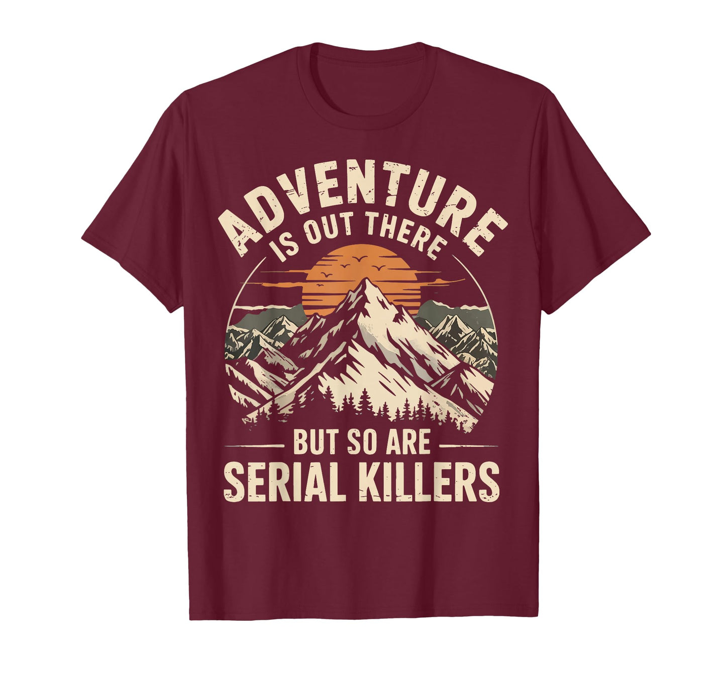 Adventure Is Out There But So Are Serial Killers T-Shirt