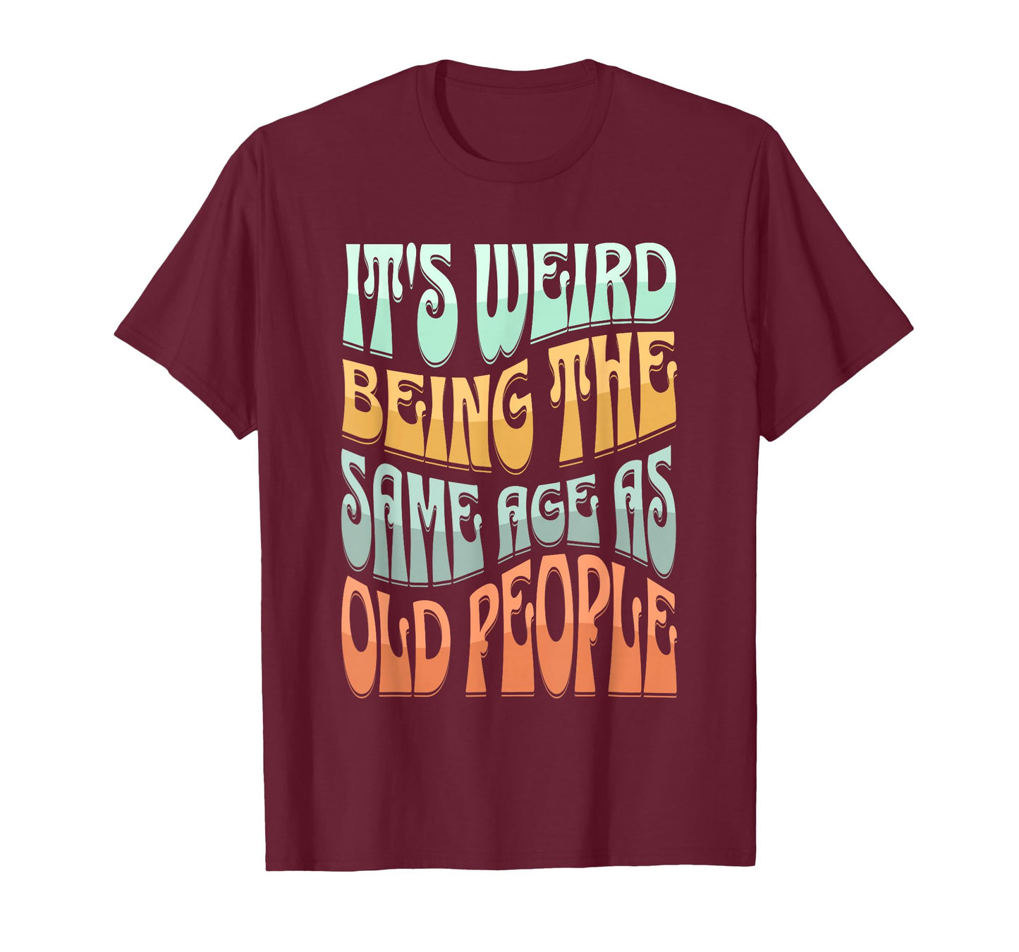 It's Weird Being The Same Age As Old People T-Shirt