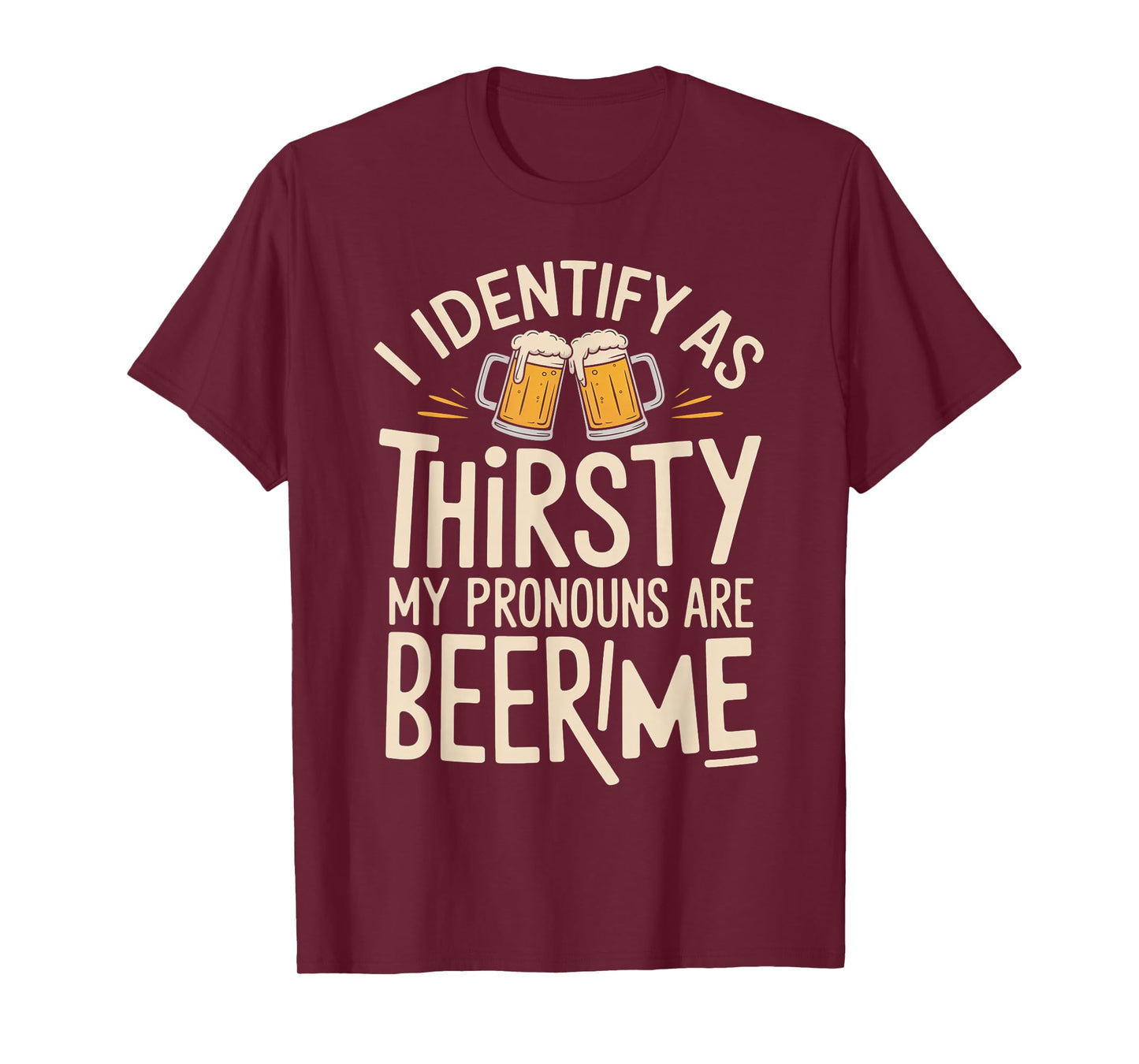 I Identify As Thirsty My Pronouns are Beer/Me T-Shirt