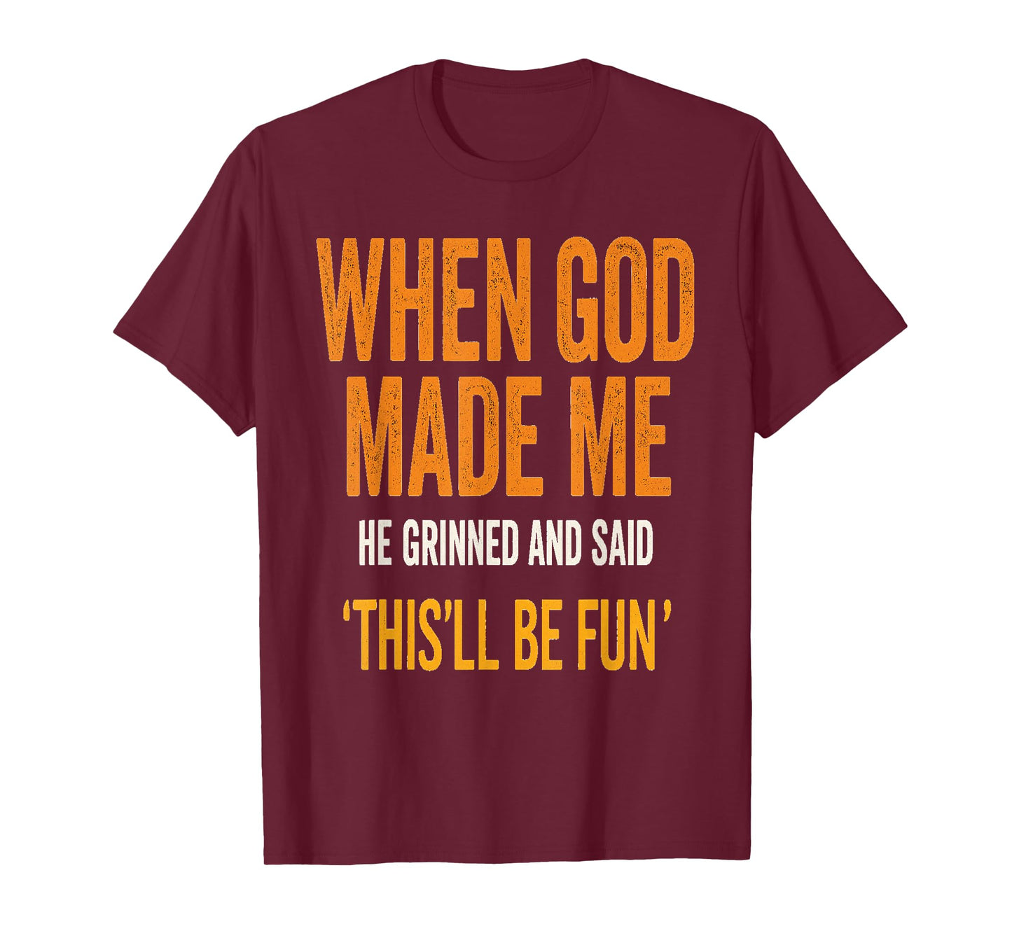 When God Made Me He Laughed – Fun Quote T-Shirt