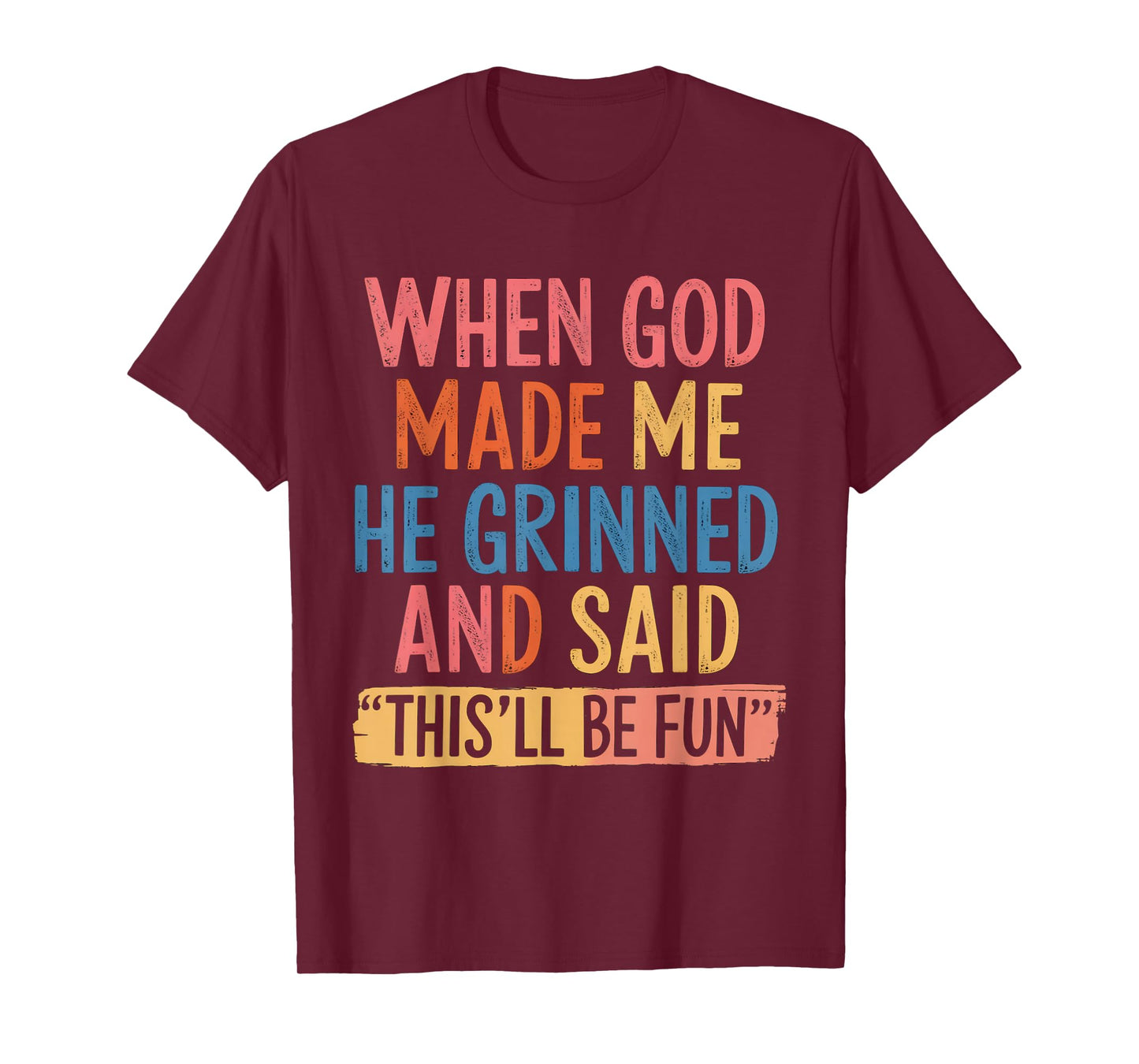 When God Made Me He Said This'll Be Fun T-Shirt