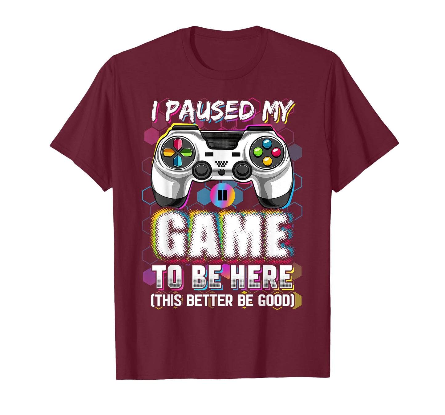 I Paused My Game To Be Here This Better Be Good Video Gamer T-Shirt