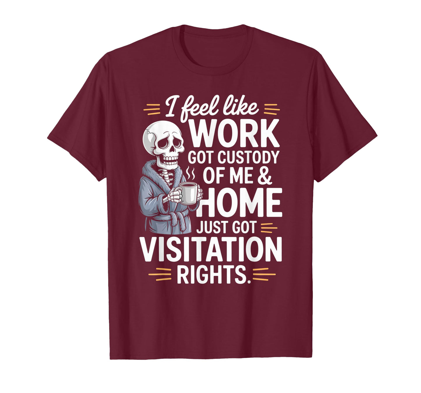 I Feel Like Work Got Custody of Me and Home T-Shirt