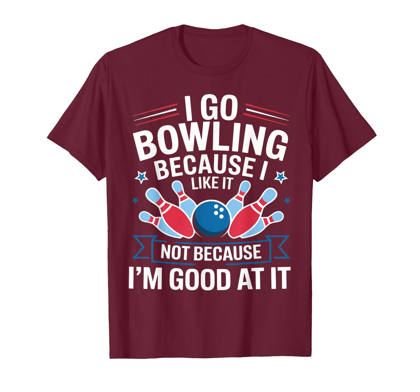 I Go Bowling Because I Like It Not Because I'm Good At It T-Shirt