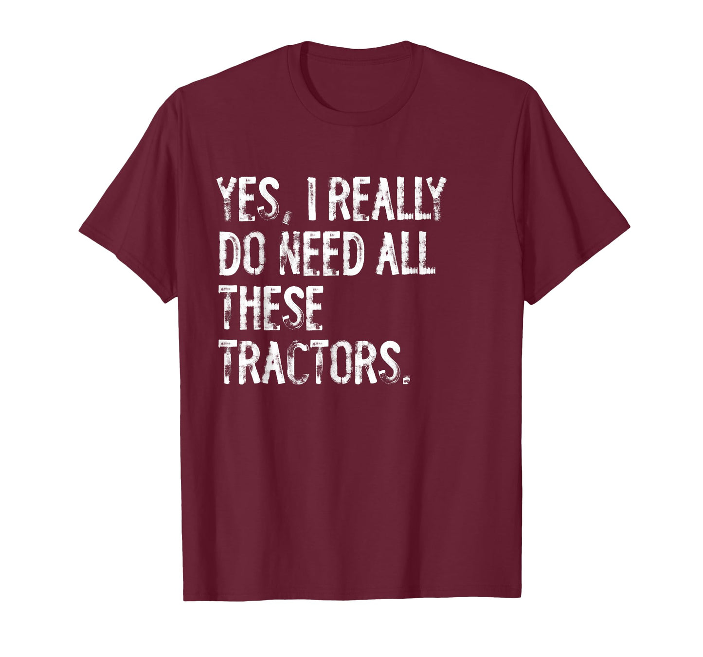 Yes I Really Do Need All These Tractors T-Shirt