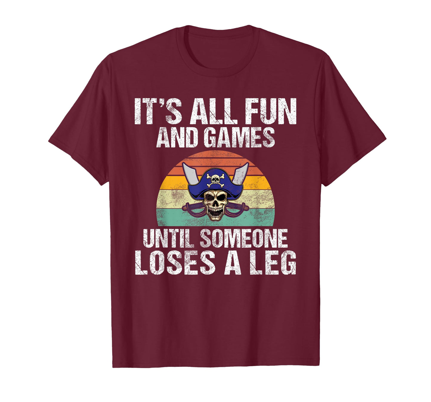 Its all Fun and Games until someone loses a Leg Pirate T-Shirt