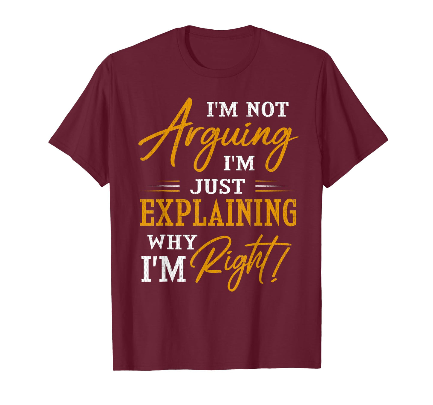 I'M NOT ARGUING I'm Just Explaining Why I'm RIGHT T-Shirt