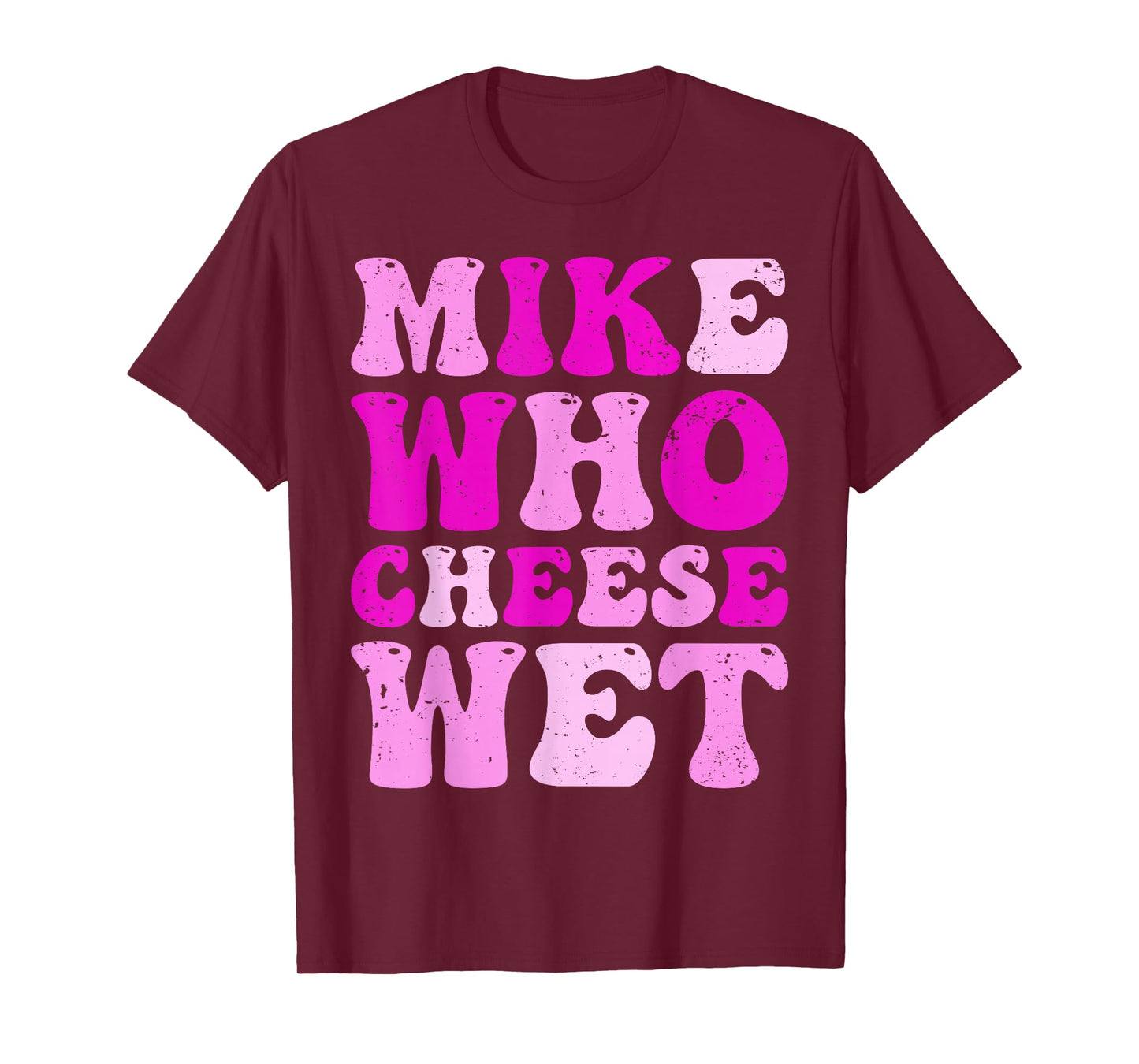 mike who cheese wet Inappropriate Adult Humor embarrassing T-Shirt