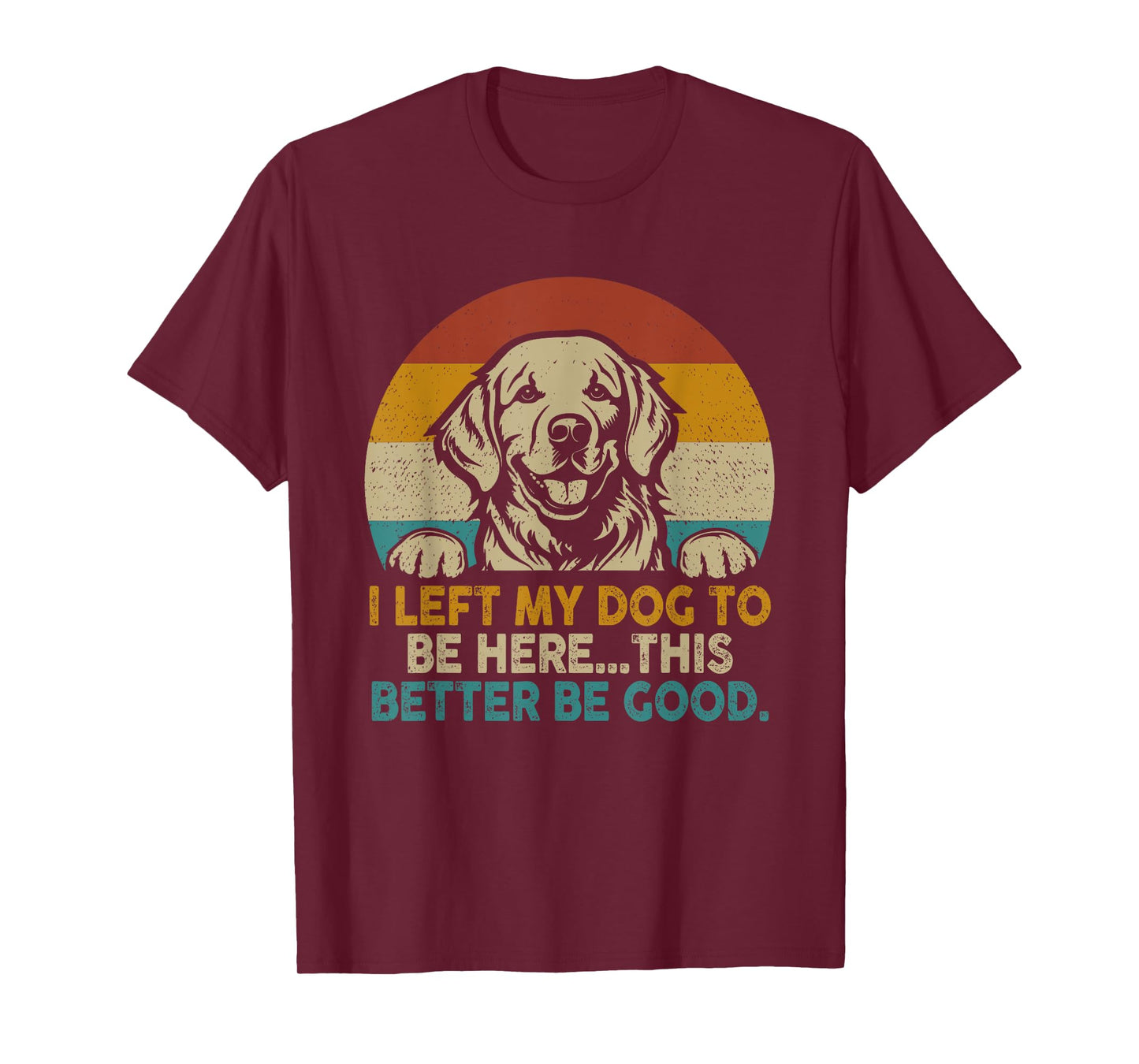 Retro Vintage I Left My Dog To Be Here This Better Be Good T-Shirt