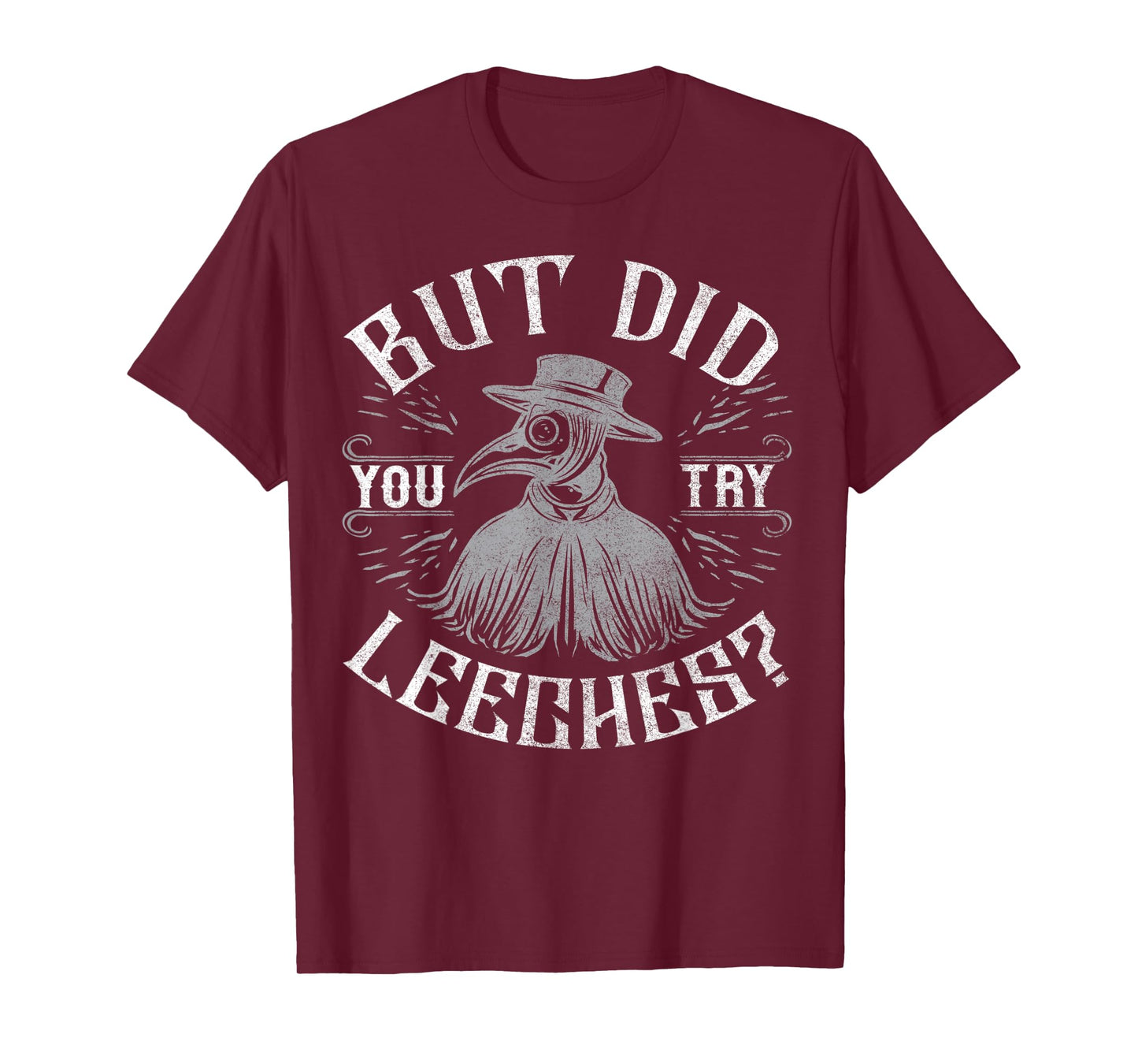 Funny plague doctor steampunk - But did you try leeches? T-Shirt